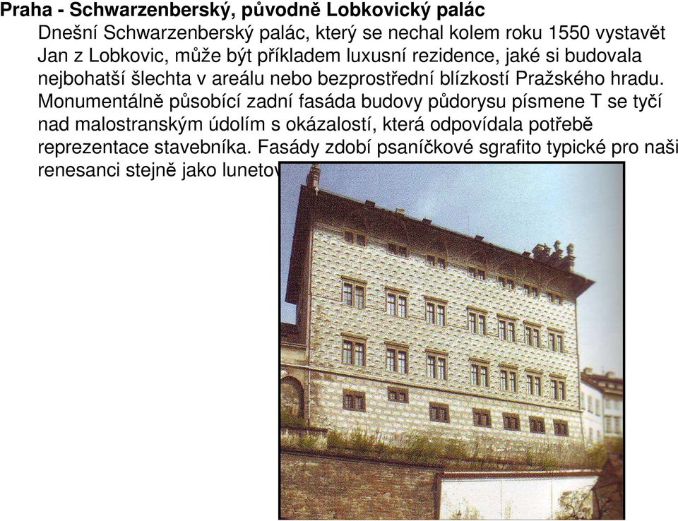 Monumentálně působící zadní fasáda budovy půdorysu písmene T se tyčí nad malostranským údolím s okázalostí, která odpovídala potřebě