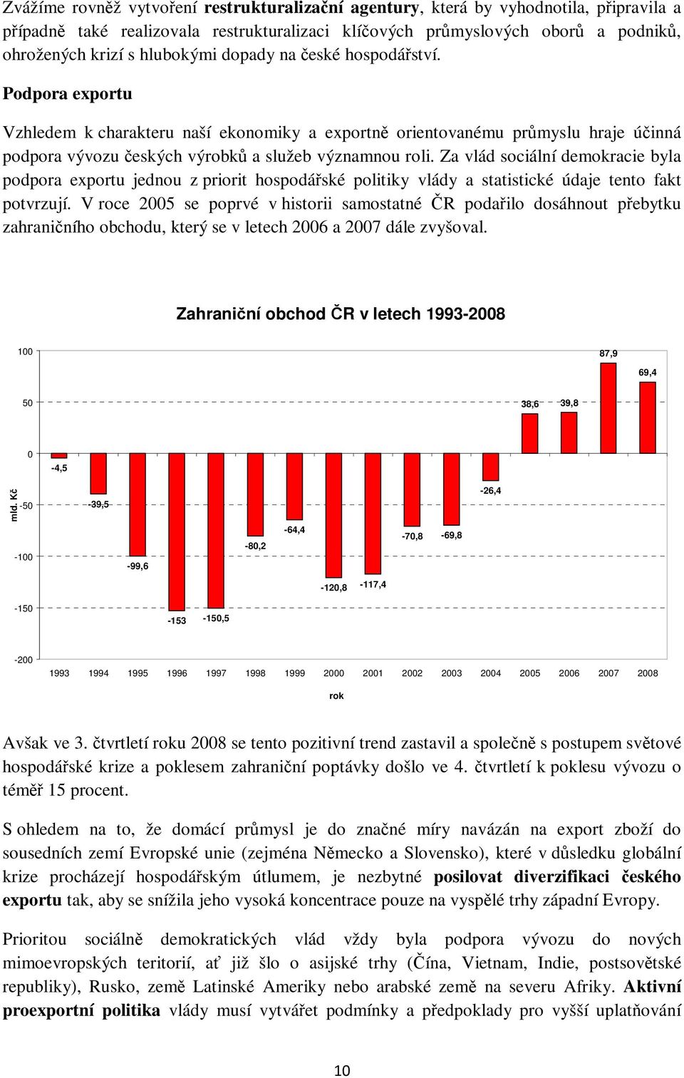 Za vlád sociální demokracie byla podpora exportu jednou z priorit hospodářské politiky vlády a statistické údaje tento fakt potvrzují.