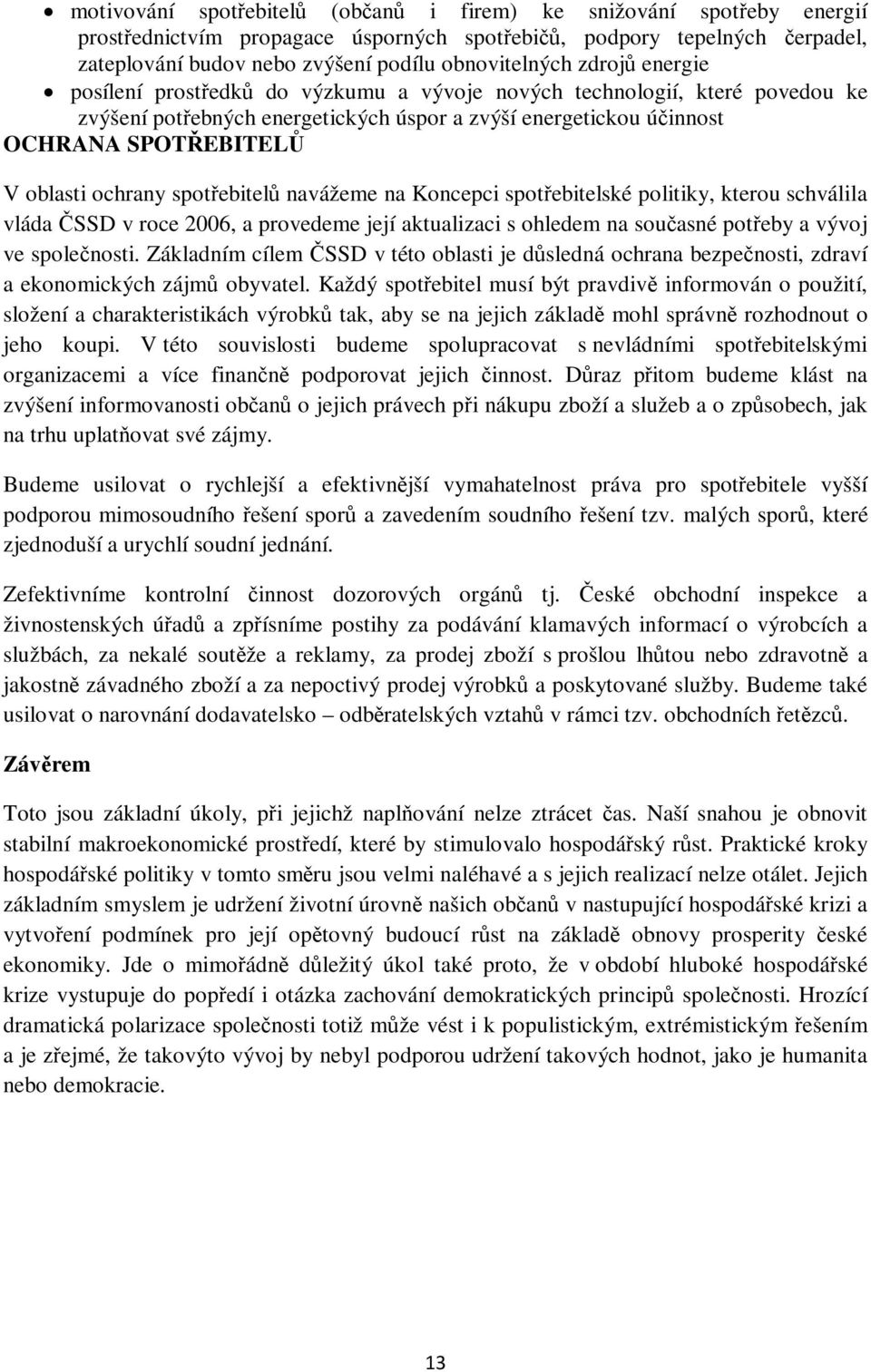 spotřebitelů navážeme na Koncepci spotřebitelské politiky, kterou schválila vláda ČSSD v roce 2006, a provedeme její aktualizaci s ohledem na současné potřeby a vývoj ve společnosti.