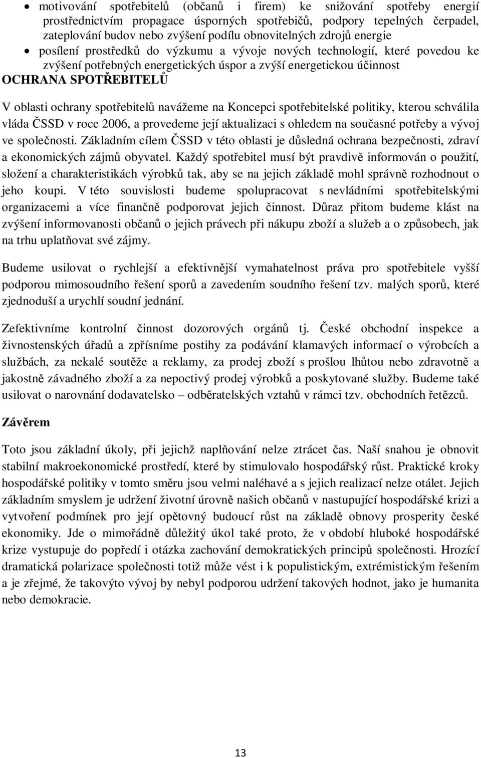 spotřebitelů navážeme na Koncepci spotřebitelské politiky, kterou schválila vláda ČSSD v roce 2006, a provedeme její aktualizaci s ohledem na současné potřeby a vývoj ve společnosti.