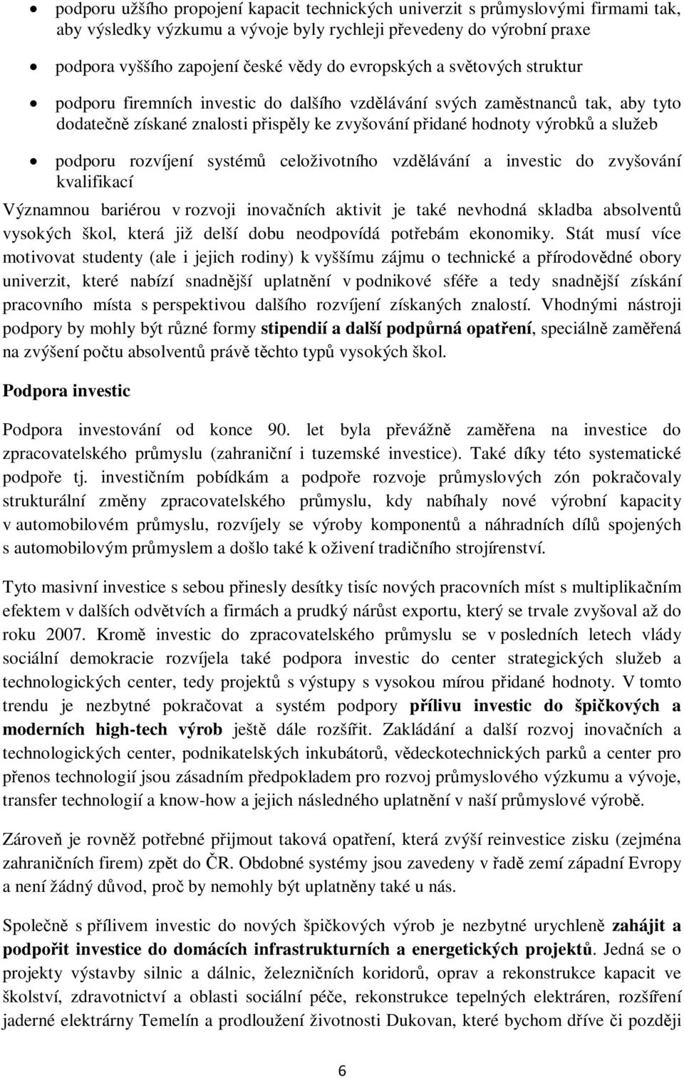 podporu rozvíjení systémů celoživotního vzdělávání a investic do zvyšování kvalifikací Významnou bariérou v rozvoji inovačních aktivit je také nevhodná skladba absolventů vysokých škol, která již