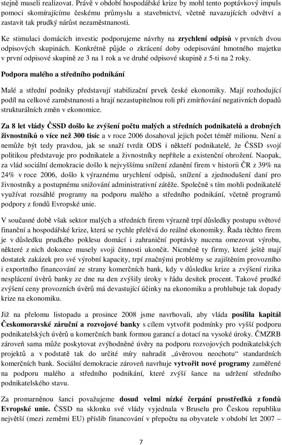 Ke stimulaci domácích investic podporujeme návrhy na zrychlení odpisů v prvních dvou odpisových skupinách.