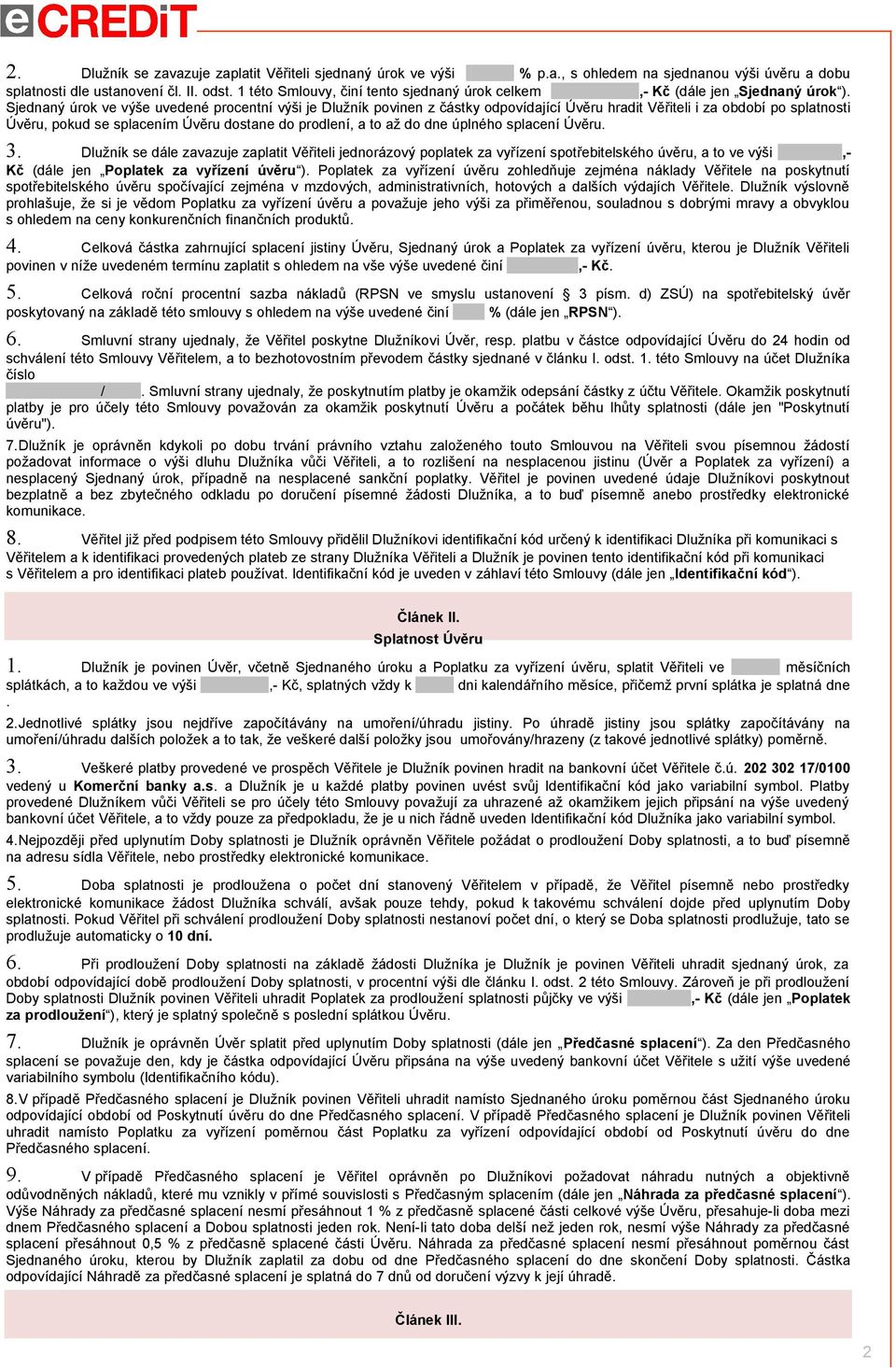 Sjednaný úrok ve výše uvedené procentní výši je Dlužník povinen z částky odpovídající Úvěru hradit Věřiteli i za období po splatnosti Úvěru, pokud se splacením Úvěru dostane do prodlení, a to až do