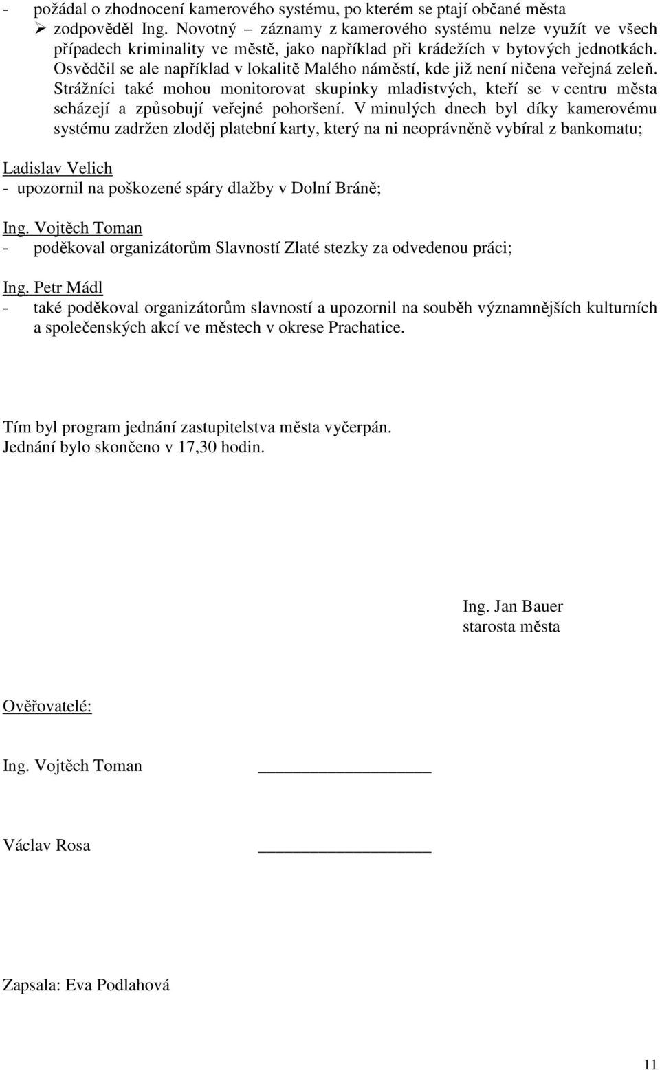 Osvědčil se ale například v lokalitě Malého náměstí, kde již není ničena veřejná zeleň.