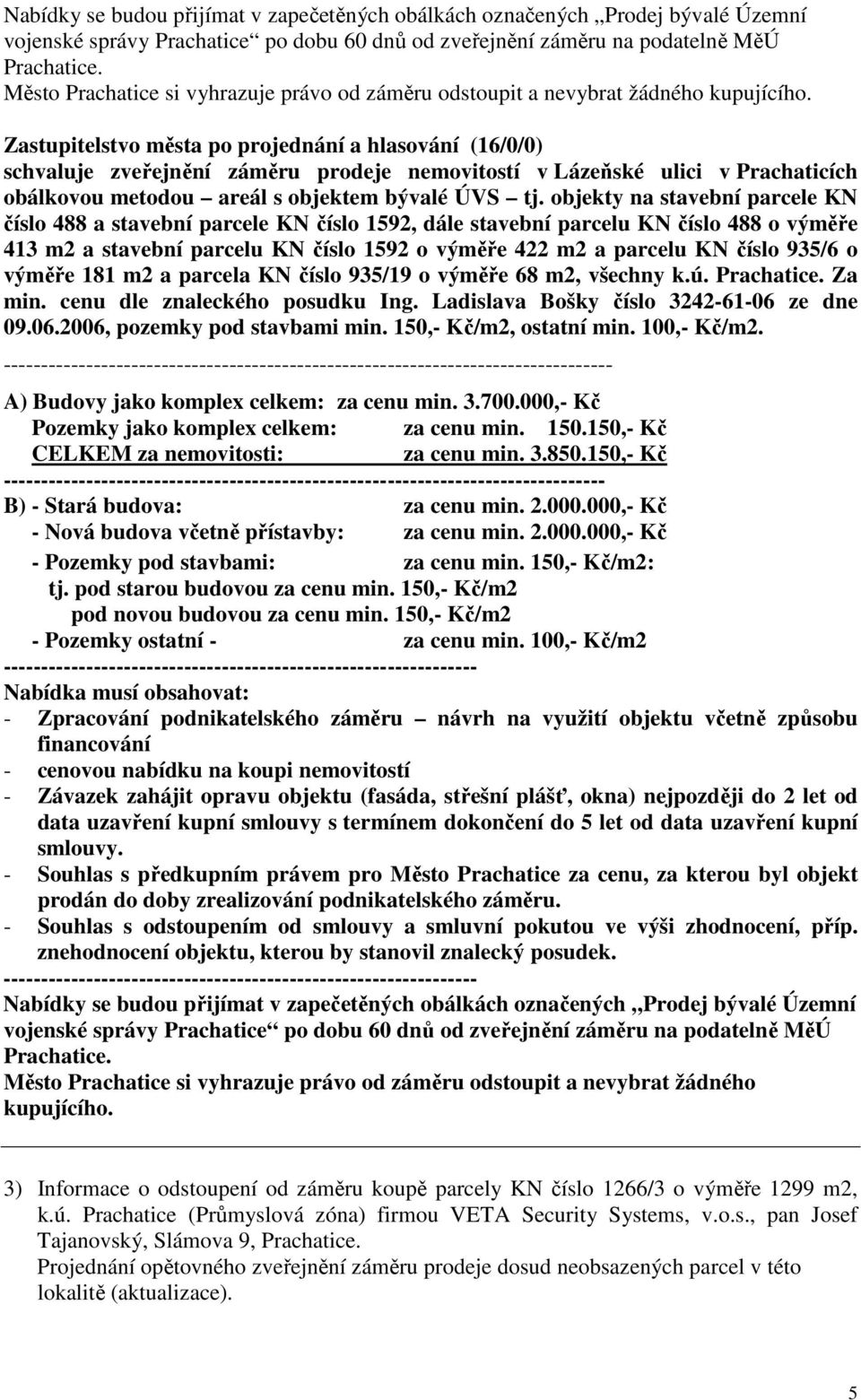 schvaluje zveřejnění záměru prodeje nemovitostí v Lázeňské ulici v Prachaticích obálkovou metodou areál s objektem bývalé ÚVS tj.