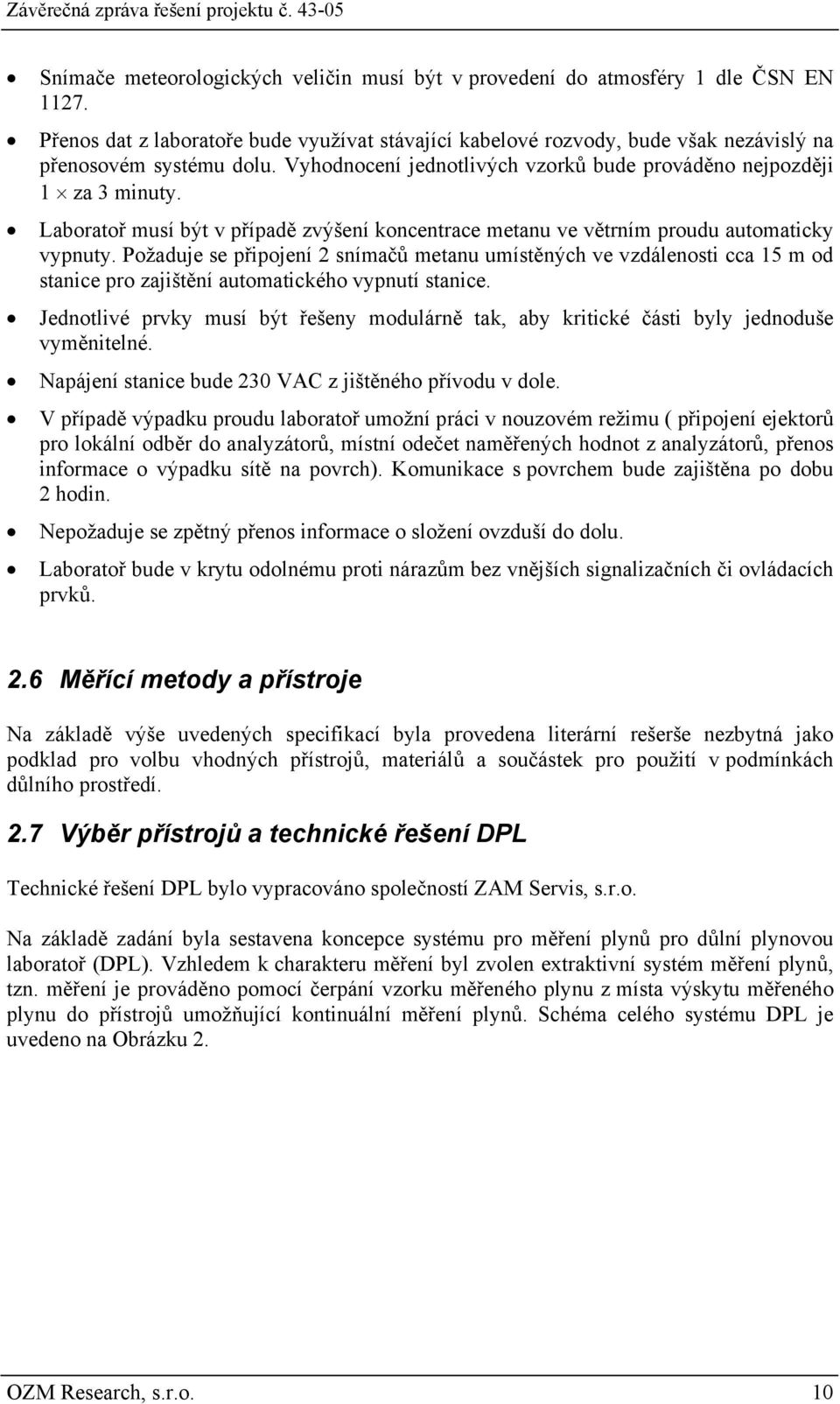 Požaduje se připojení 2 snímačů metanu umístěných ve vzdálenosti cca 15 m od stanice pro zajištění automatického vypnutí stanice.