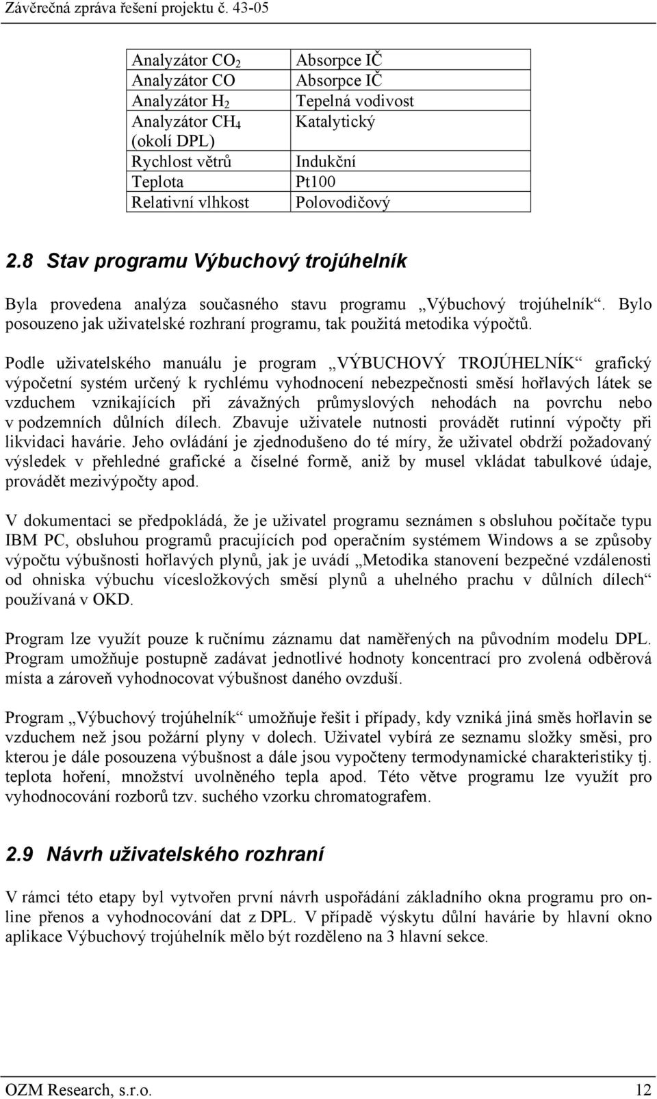 Podle uživatelského manuálu je program VÝBUCHOVÝ TROJÚHELNÍK grafický výpočetní systém určený k rychlému vyhodnocení nebezpečnosti směsí hořlavých látek se vzduchem vznikajících při závažných