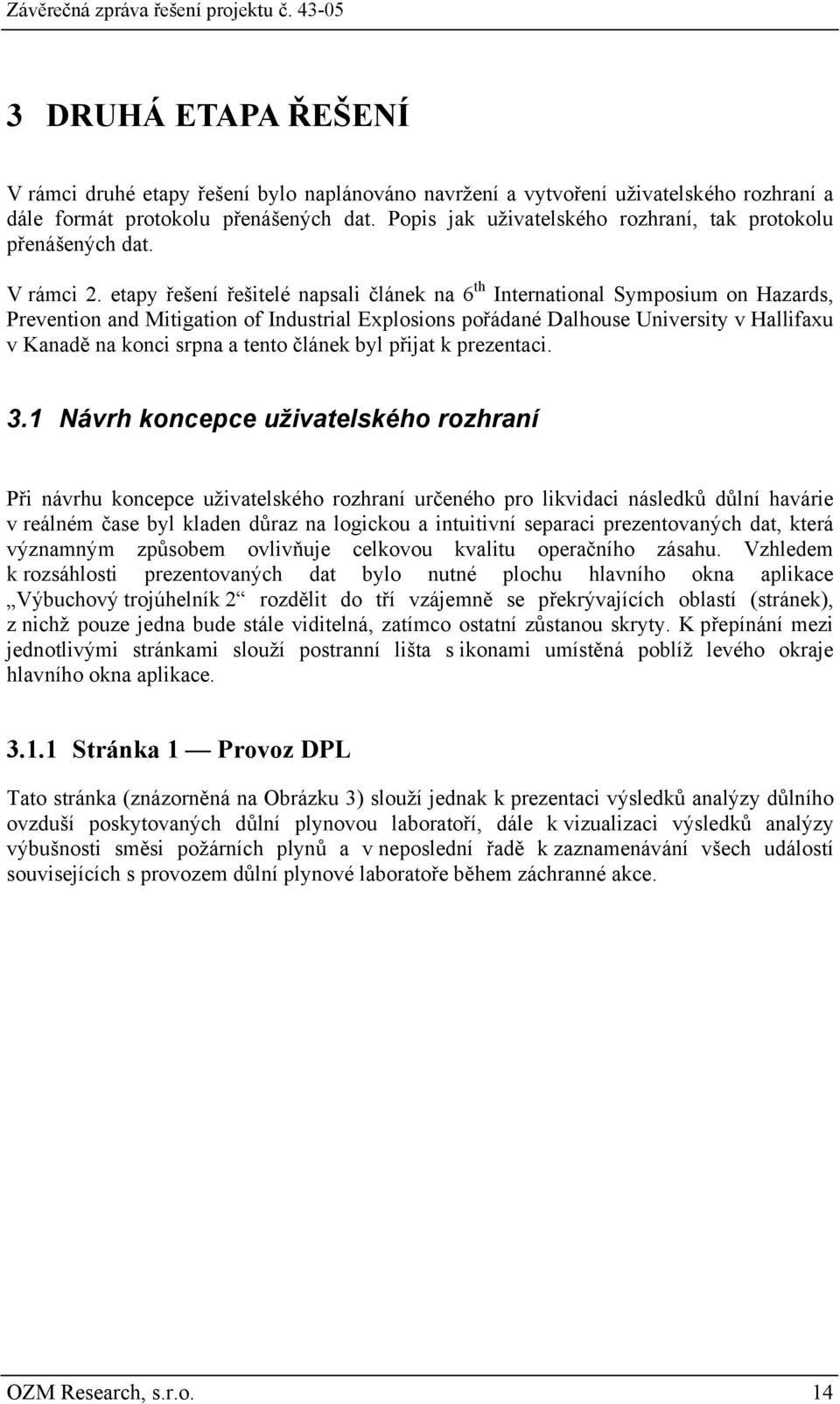 etapy řešení řešitelé napsali článek na 6 th International Symposium on Hazards, Prevention and Mitigation of Industrial Explosions pořádané Dalhouse University v Hallifaxu v Kanadě na konci srpna a