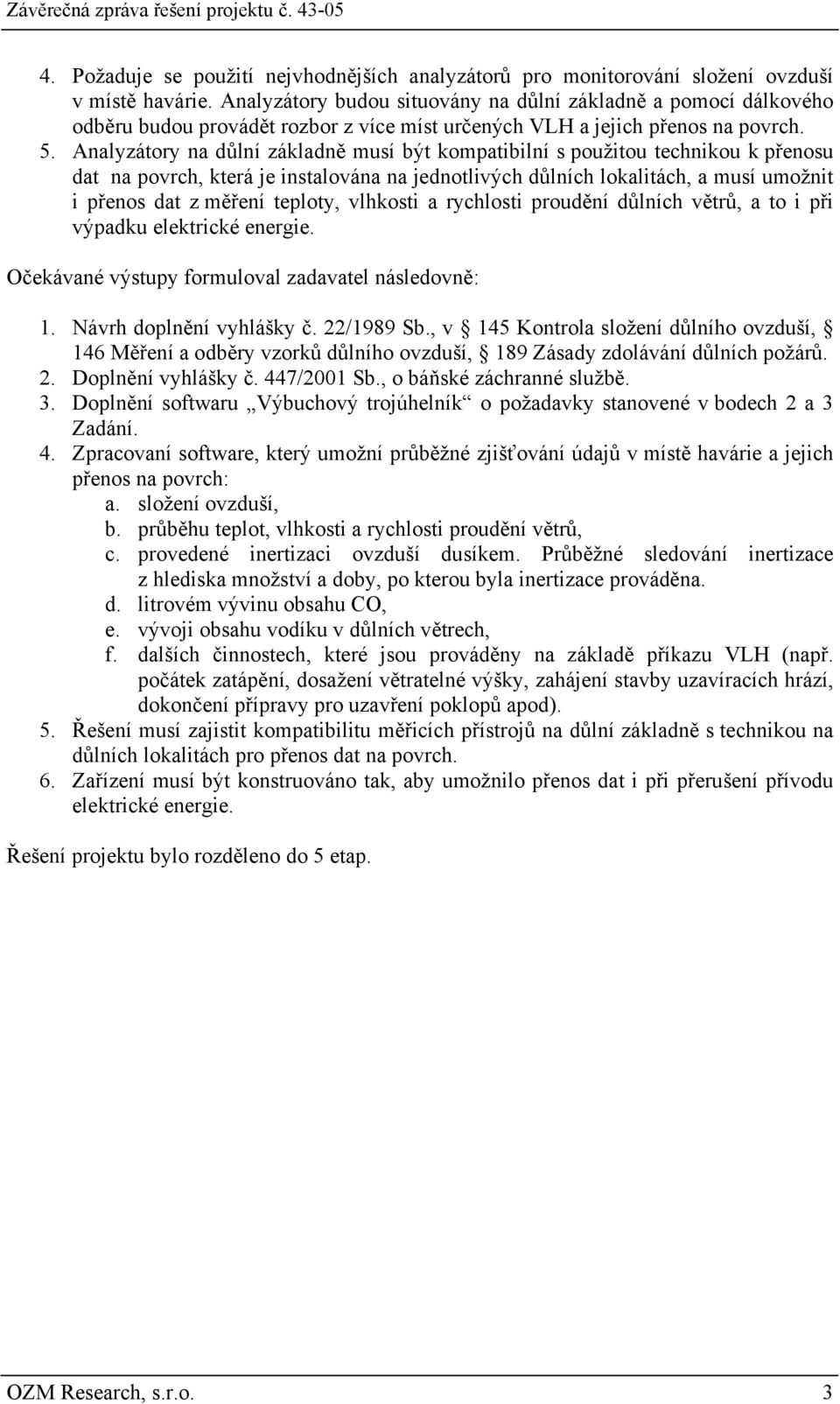 Analyzátory na důlní základně musí být kompatibilní s použitou technikou k přenosu dat na povrch, která je instalována na jednotlivých důlních lokalitách, a musí umožnit i přenos dat z měření