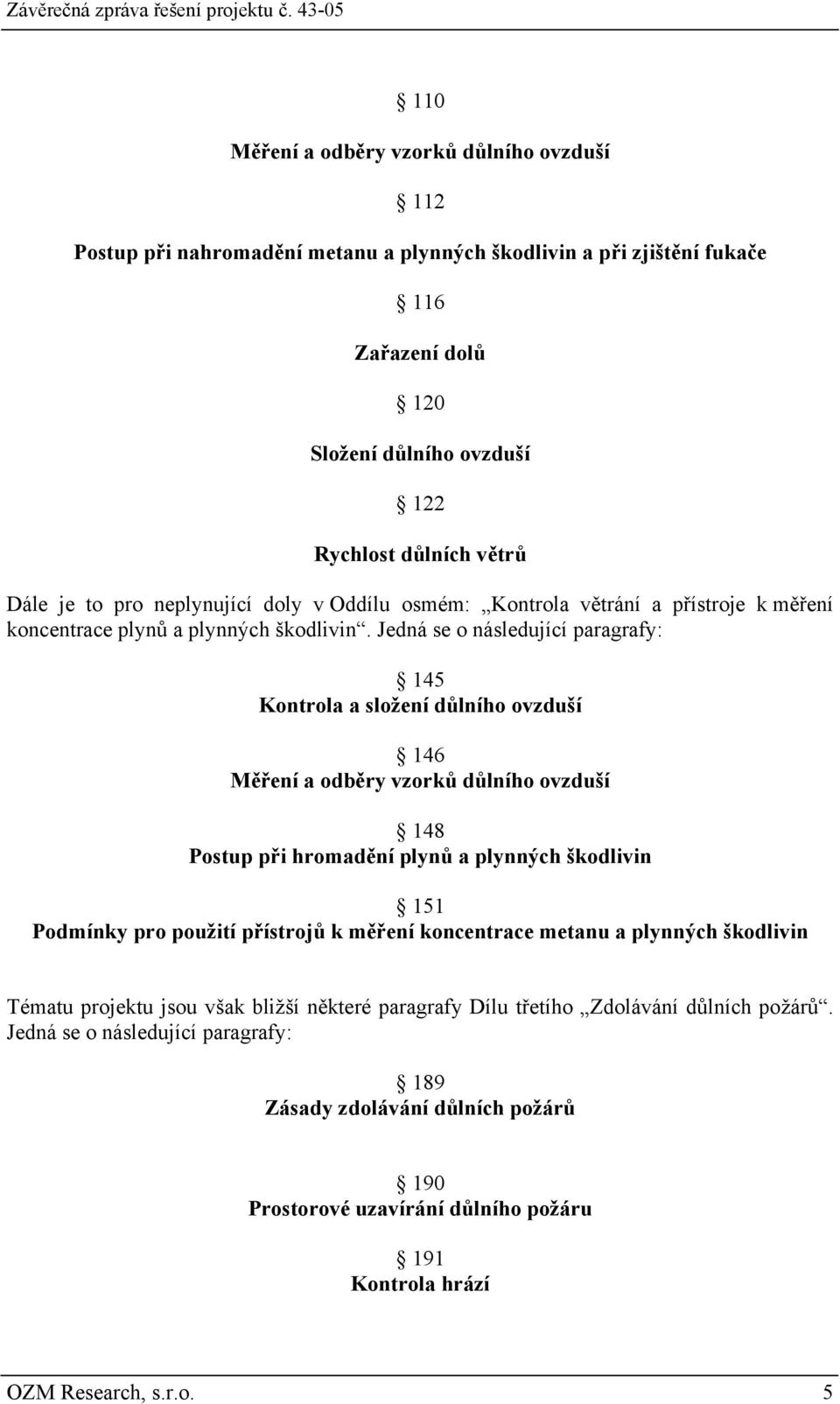 Jedná se o následující paragrafy: 145 Kontrola a složení důlního ovzduší 146 Měření a odběry vzorků důlního ovzduší 148 Postup při hromadění plynů a plynných škodlivin 151 Podmínky pro použití