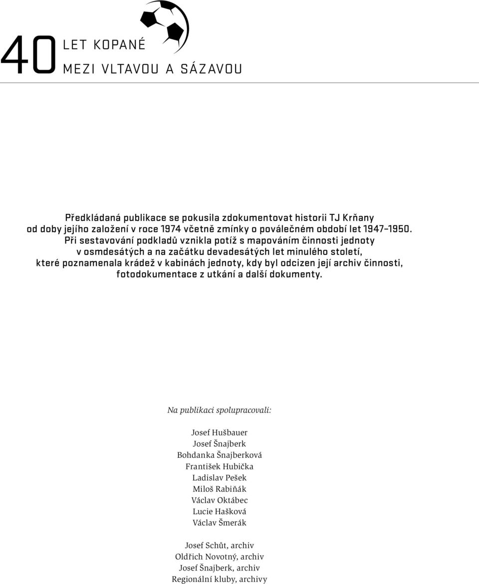 Při sestavování podkladů vznikla potíž s mapováním činnosti jednoty v osmdesátých a na začátku devadesátých let minulého století, které poznamenala krádež v kabinách