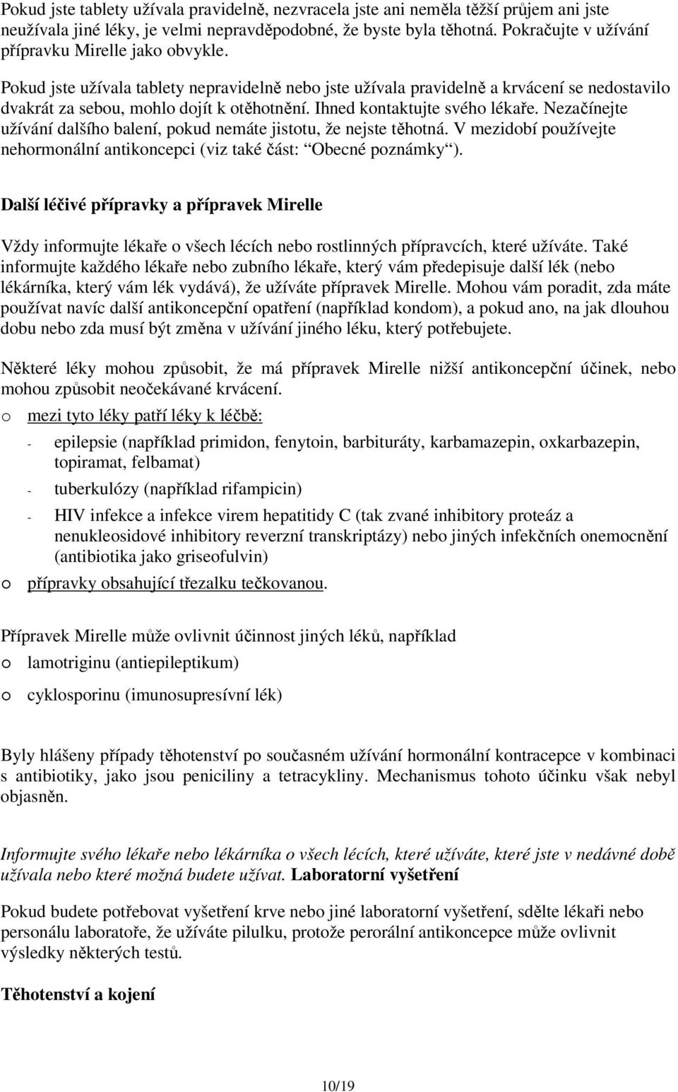 Ihned kontaktujte svého lékaře. Nezačínejte užívání dalšího balení, pokud nemáte jistotu, že nejste těhotná. V mezidobí používejte nehormonální antikoncepci (viz také část: Obecné poznámky ).