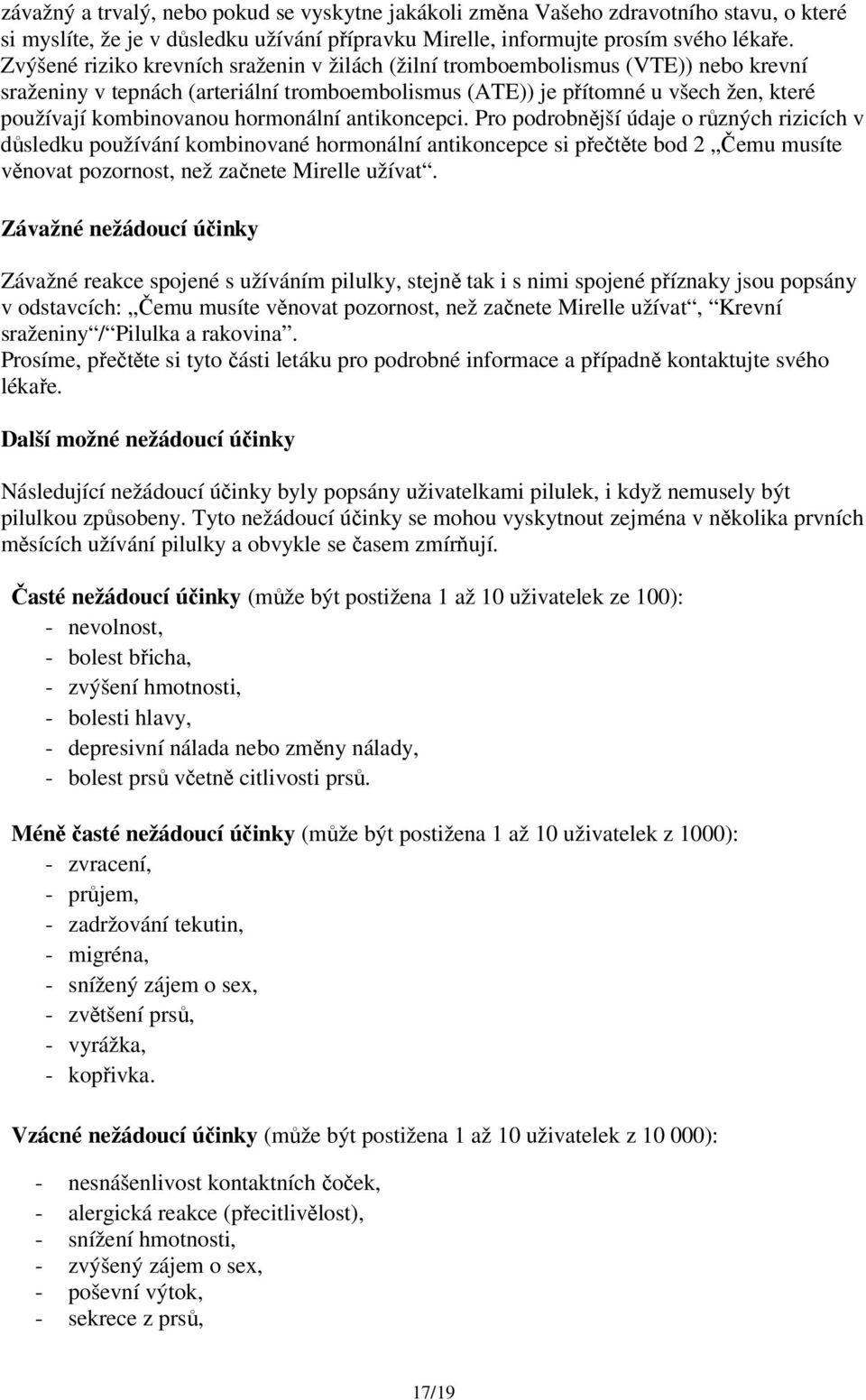 hormonální antikoncepci. Pro podrobnější údaje o různých rizicích v důsledku používání kombinované hormonální antikoncepce si přečtěte bod 2 Čemu musíte věnovat pozornost, než začnete Mirelle užívat.
