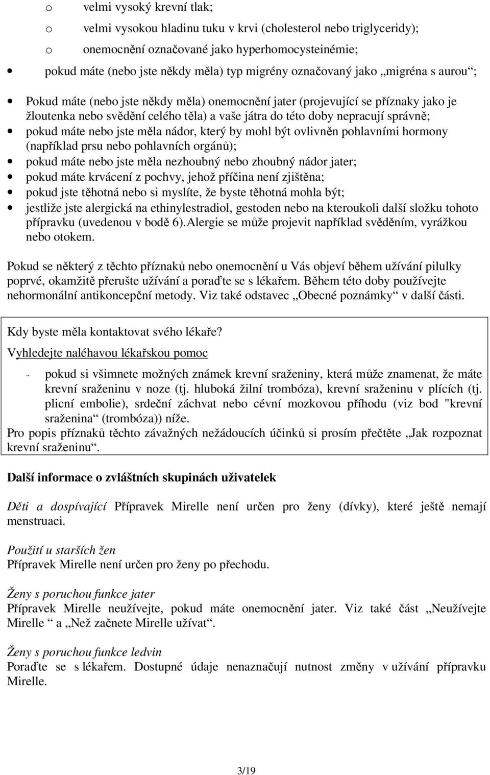 pokud máte nebo jste měla nádor, který by mohl být ovlivněn pohlavními hormony (například prsu nebo pohlavních orgánů); pokud máte nebo jste měla nezhoubný nebo zhoubný nádor jater; pokud máte