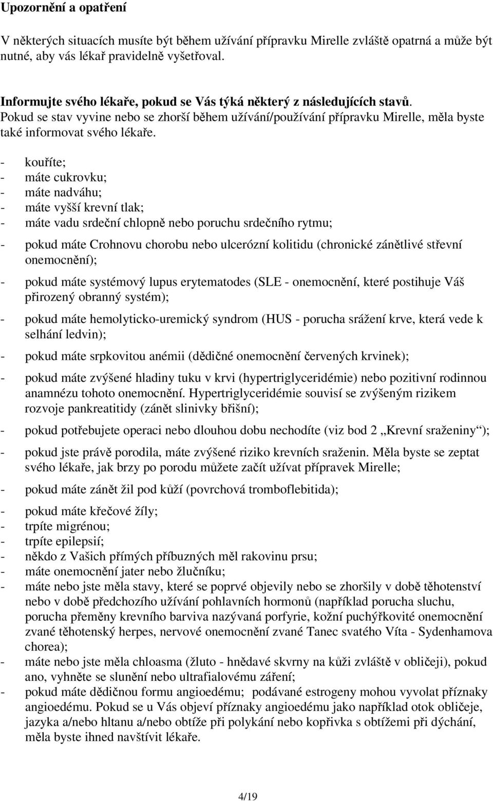 - kouříte; - máte cukrovku; - máte nadváhu; - máte vyšší krevní tlak; - máte vadu srdeční chlopně nebo poruchu srdečního rytmu; - pokud máte Crohnovu chorobu nebo ulcerózní kolitidu (chronické