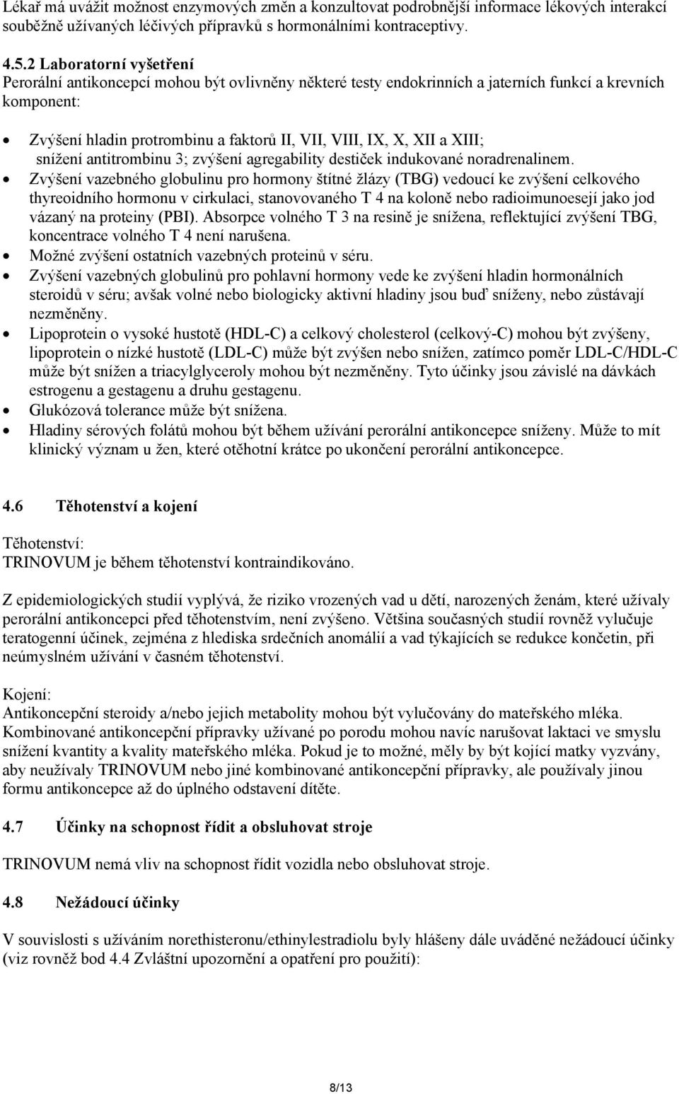 XIII; snížení antitrombinu 3; zvýšení agregability destiček indukované noradrenalinem.