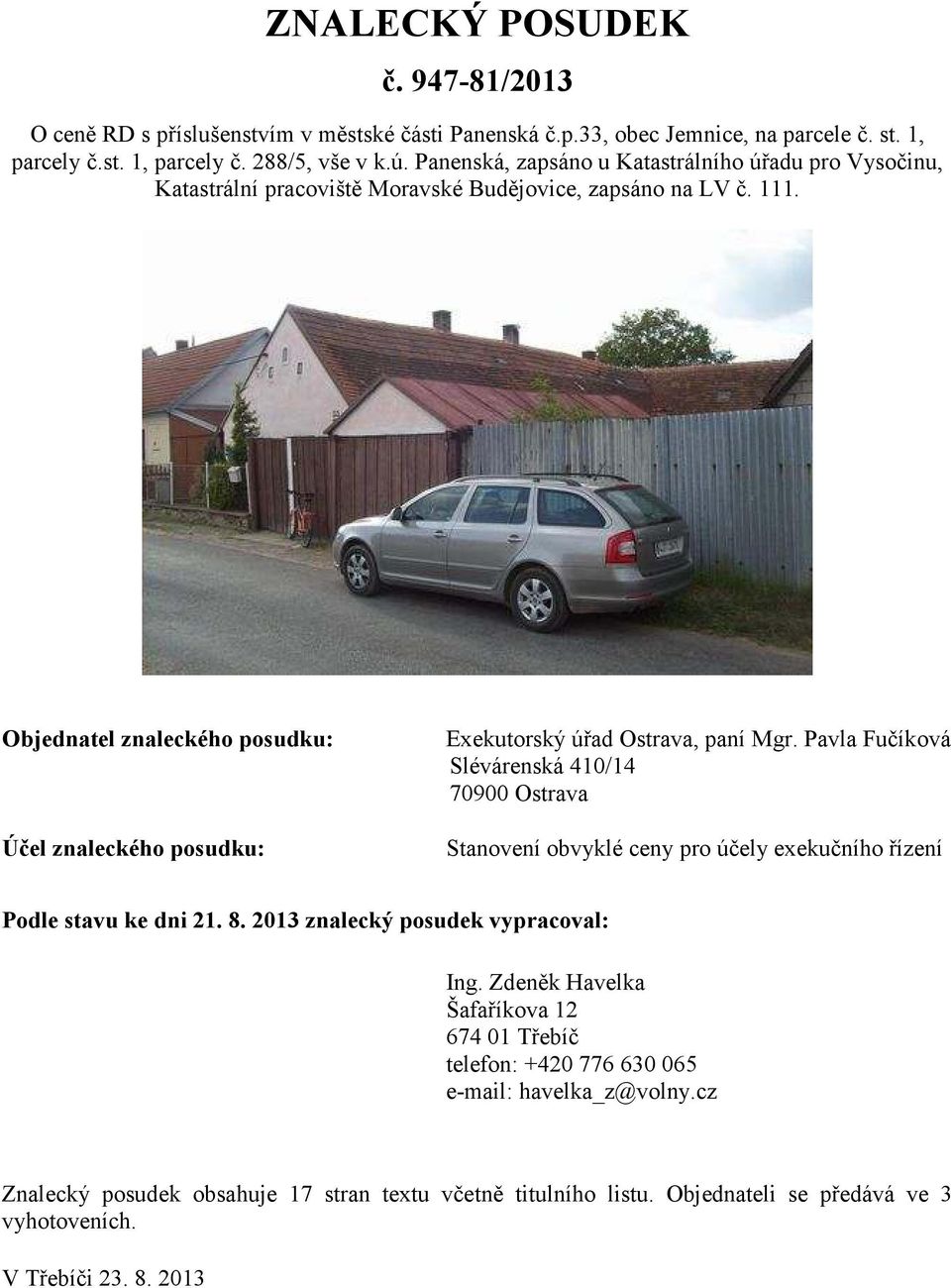 Objednatel znaleckého posudku: Účel znaleckého posudku: Exekutorský úřad Ostrava, paní Mgr.