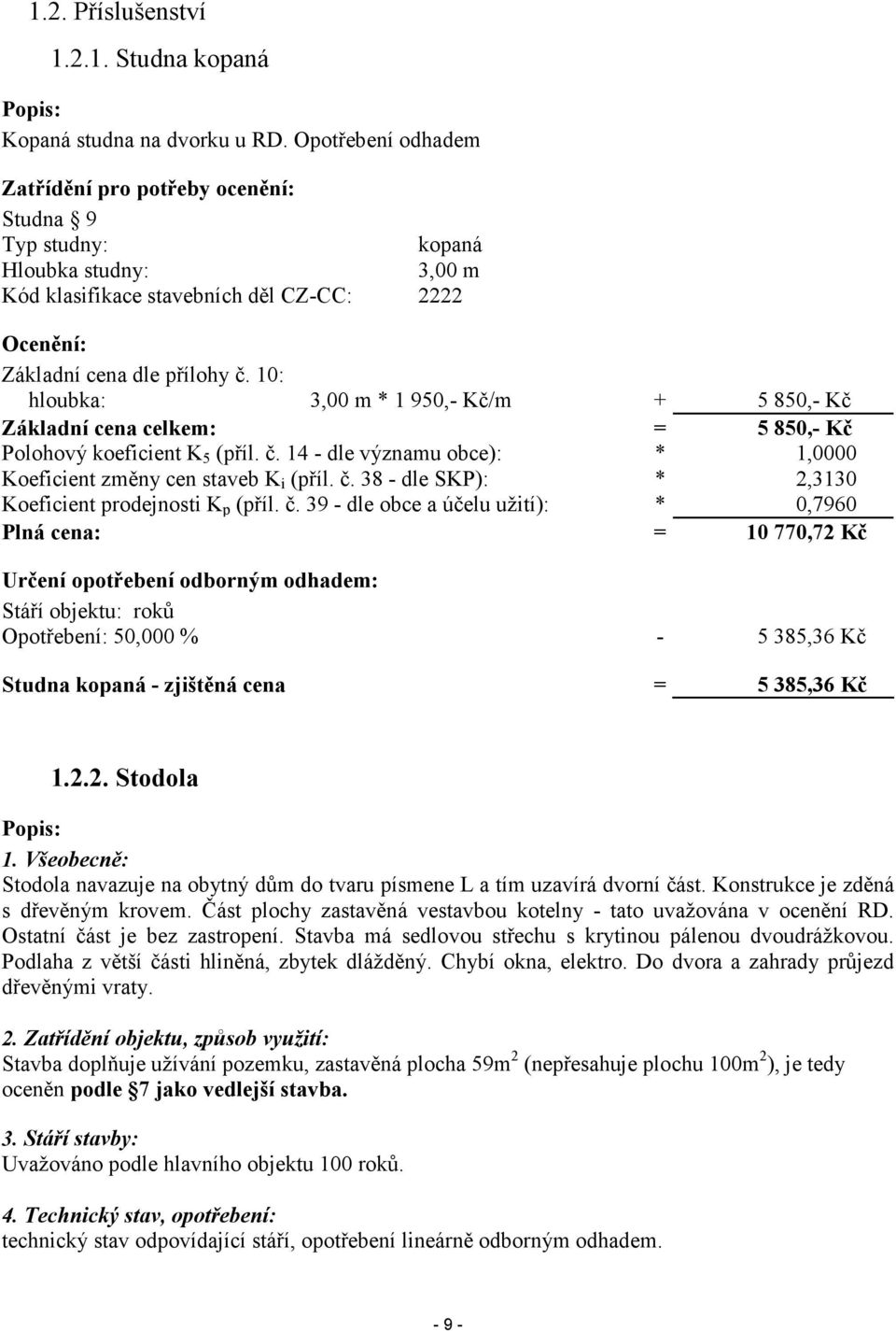 10: hloubka: 3,00 m * 1 950,- Kč/m + 5 850,- Kč Základní cena celkem: = 5 850,- Kč Polohový koeficient K 5 (příl. č. 14 - dle významu obce): * 1,0000 Koeficient změny cen staveb K i (příl. č. 38 - dle SKP): * 2,3130 Koeficient prodejnosti K p (příl.