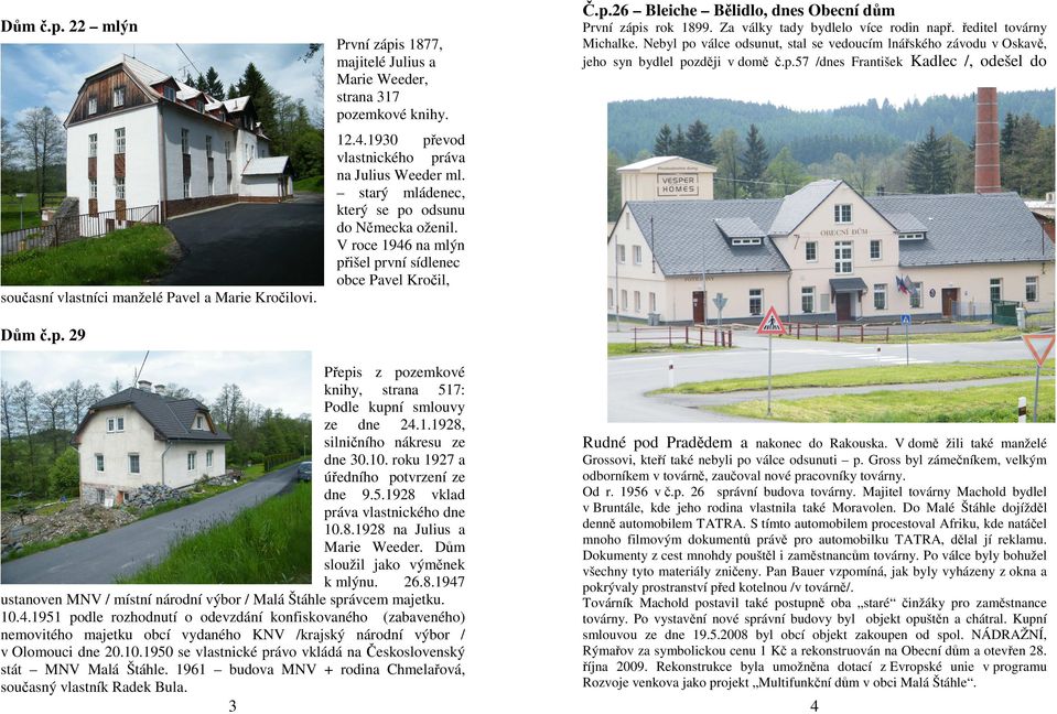 1930 převod vlastnického práva na Julius Weeder ml. starý mládenec, který se po odsunu do Německa oženil.