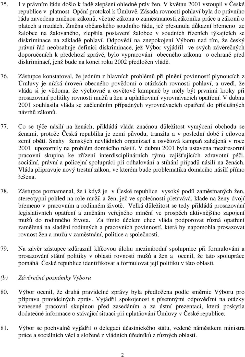Změna občanského soudního řádu, jež přesunula důkazní břemeno ze žalobce na žalovaného, zlepšila postavení žalobce v soudních řízeních týkajících se diskriminace na základě pohlaví.