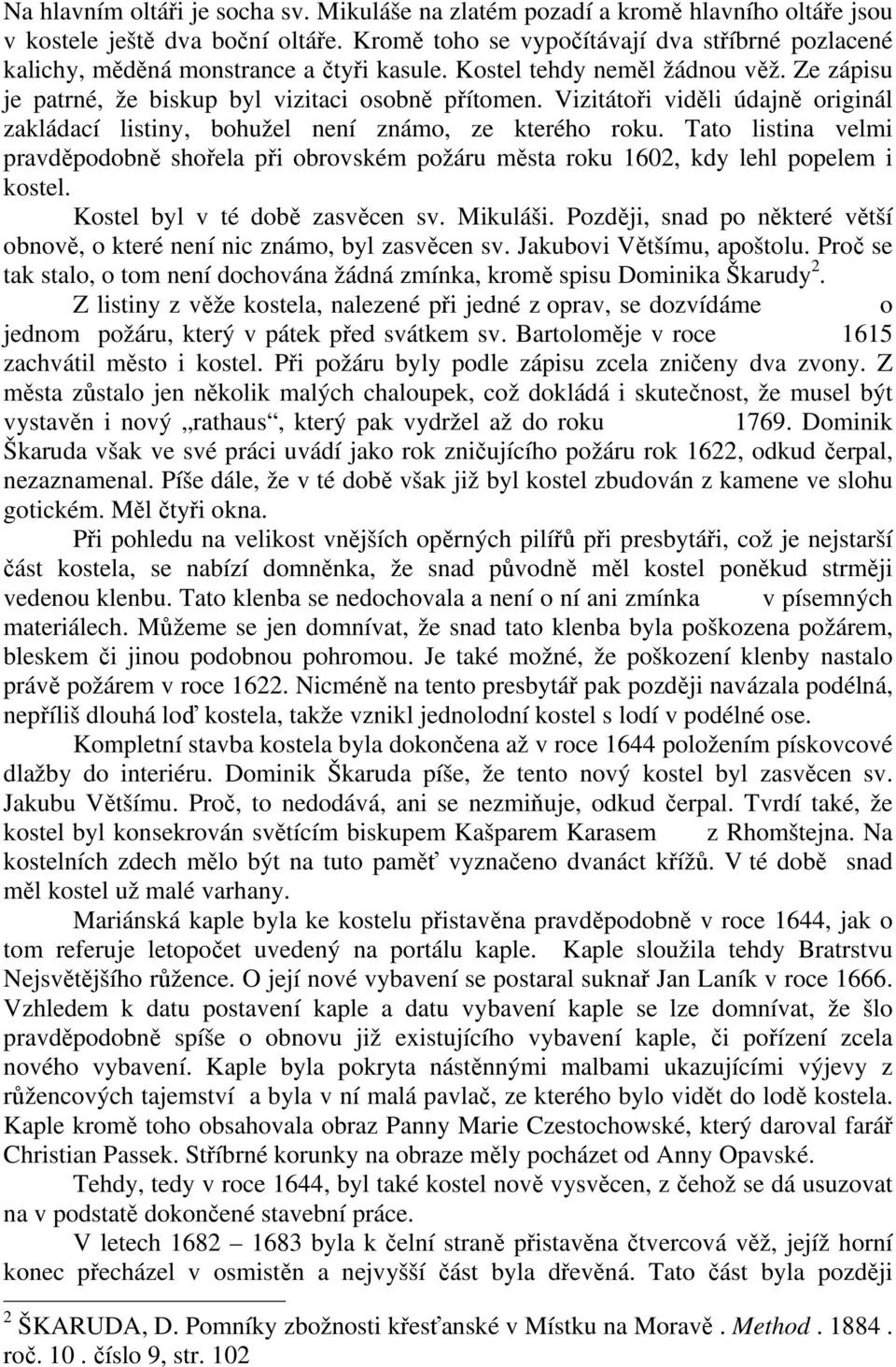 Vizitátoři viděli údajně originál zakládací listiny, bohužel není známo, ze kterého roku. Tato listina velmi pravděpodobně shořela při obrovském požáru města roku 1602, kdy lehl popelem i kostel.
