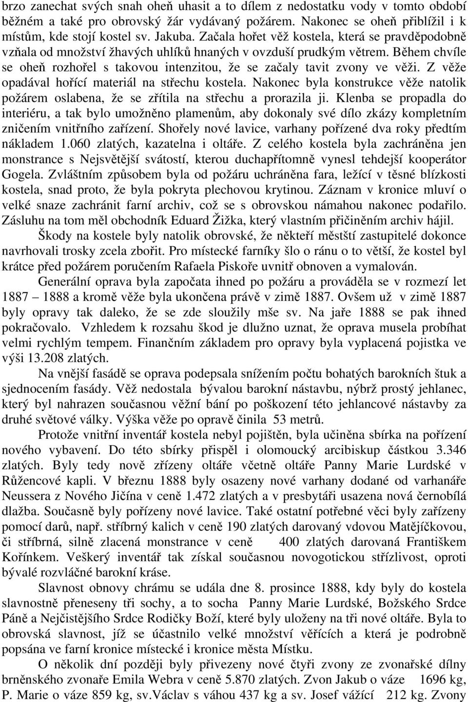 Během chvíle se oheň rozhořel s takovou intenzitou, že se začaly tavit zvony ve věži. Z věže opadával hořící materiál na střechu kostela.