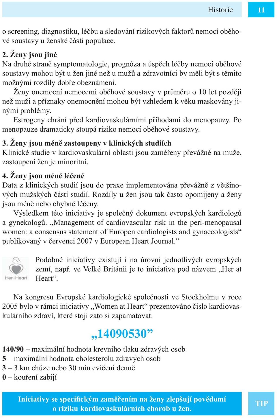 Ženy onemocní nemocemi oběhové soustavy v průměru o 10 let později než muži a příznaky onemocnění mohou být vzhledem k věku maskovány jinými problémy.