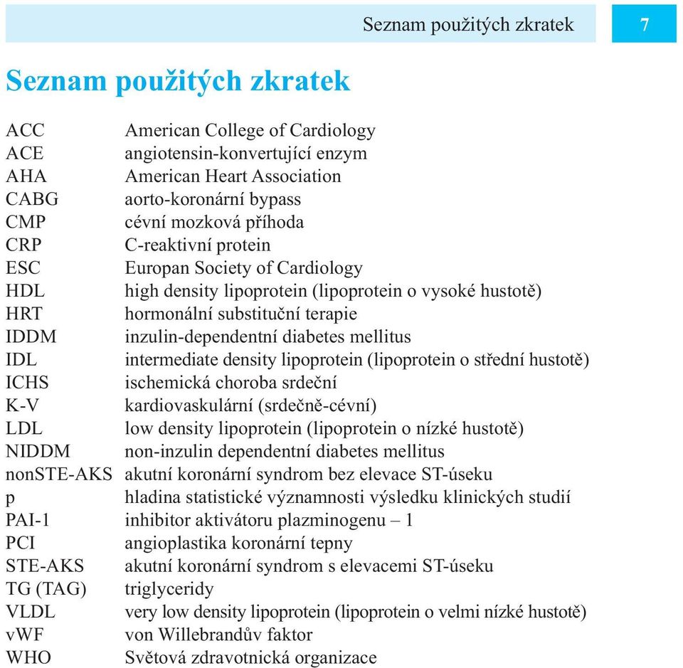 mellitus IDL intermediate density lipoprotein (lipoprotein o střední hustotě) ICHS ischemická choroba srdeční K-V kardiovaskulární (srdečně-cévní) LDL low density lipoprotein (lipoprotein o nízké