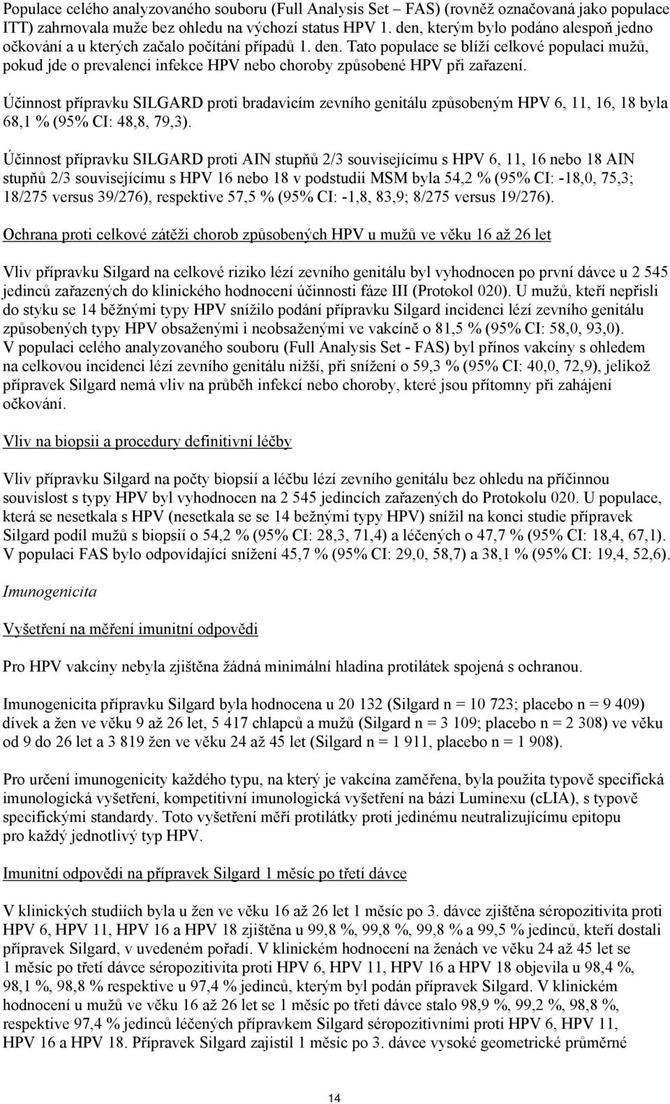 Tato populace se blíží celkové populaci mužů, pokud jde o prevalenci infekce HPV nebo choroby způsobené HPV při zařazení.