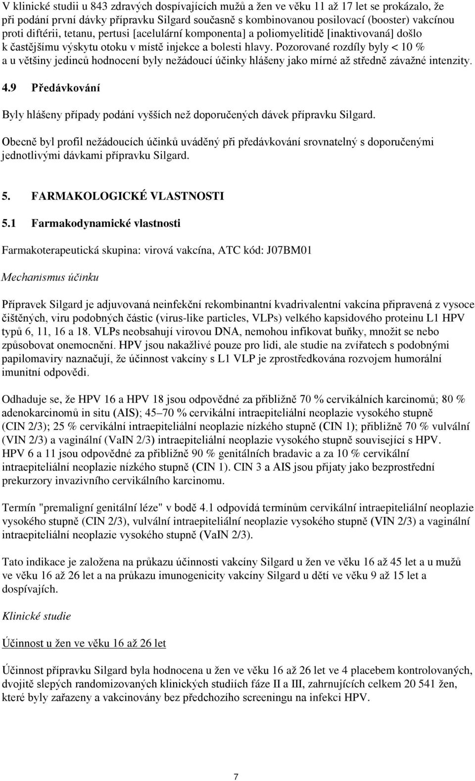 Pozorované rozdíly byly < 10 % a u většiny jedinců hodnocení byly nežádoucí účinky hlášeny jako mírné až středně závažné intenzity. 4.