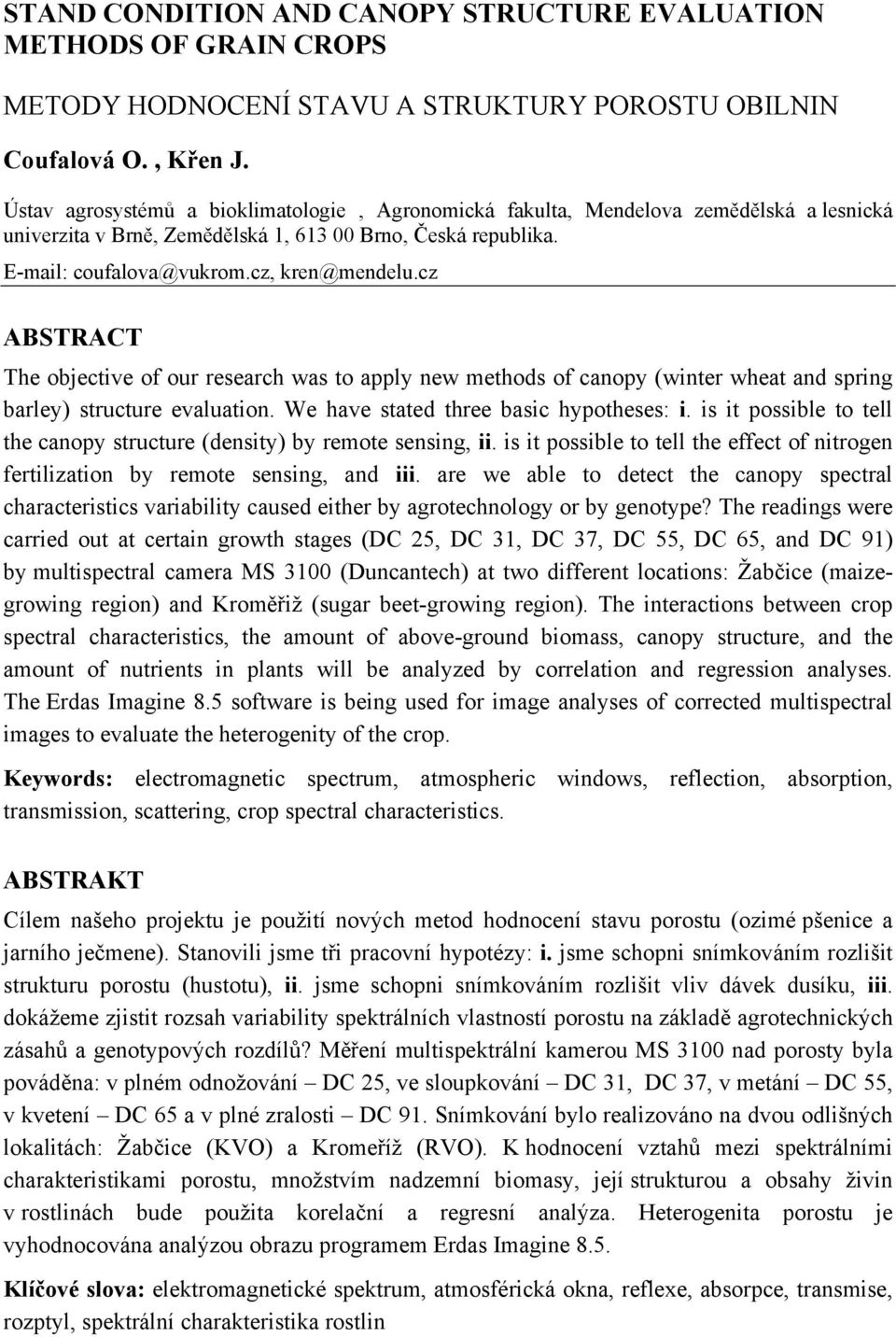 cz ABSTRACT The objective of our research was to apply new methods of canopy (winter wheat and spring barley) structure evaluation. We have stated three basic hypotheses: i.
