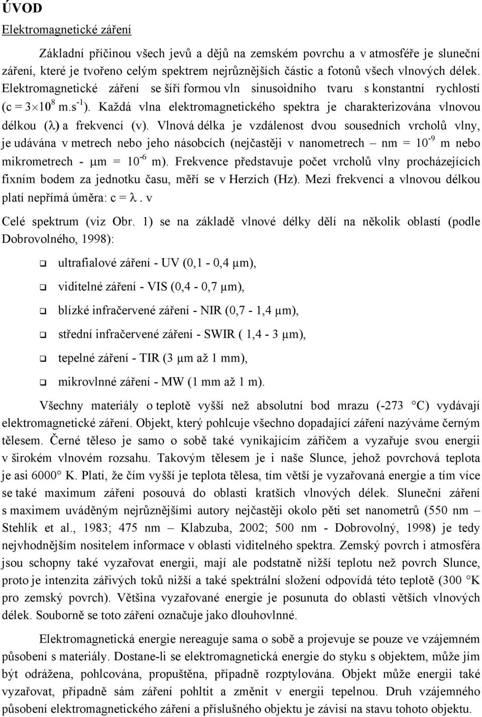 Každá vlna elektromagnetického spektra je charakterizována vlnovou délkou (λ) a frekvencí (v).