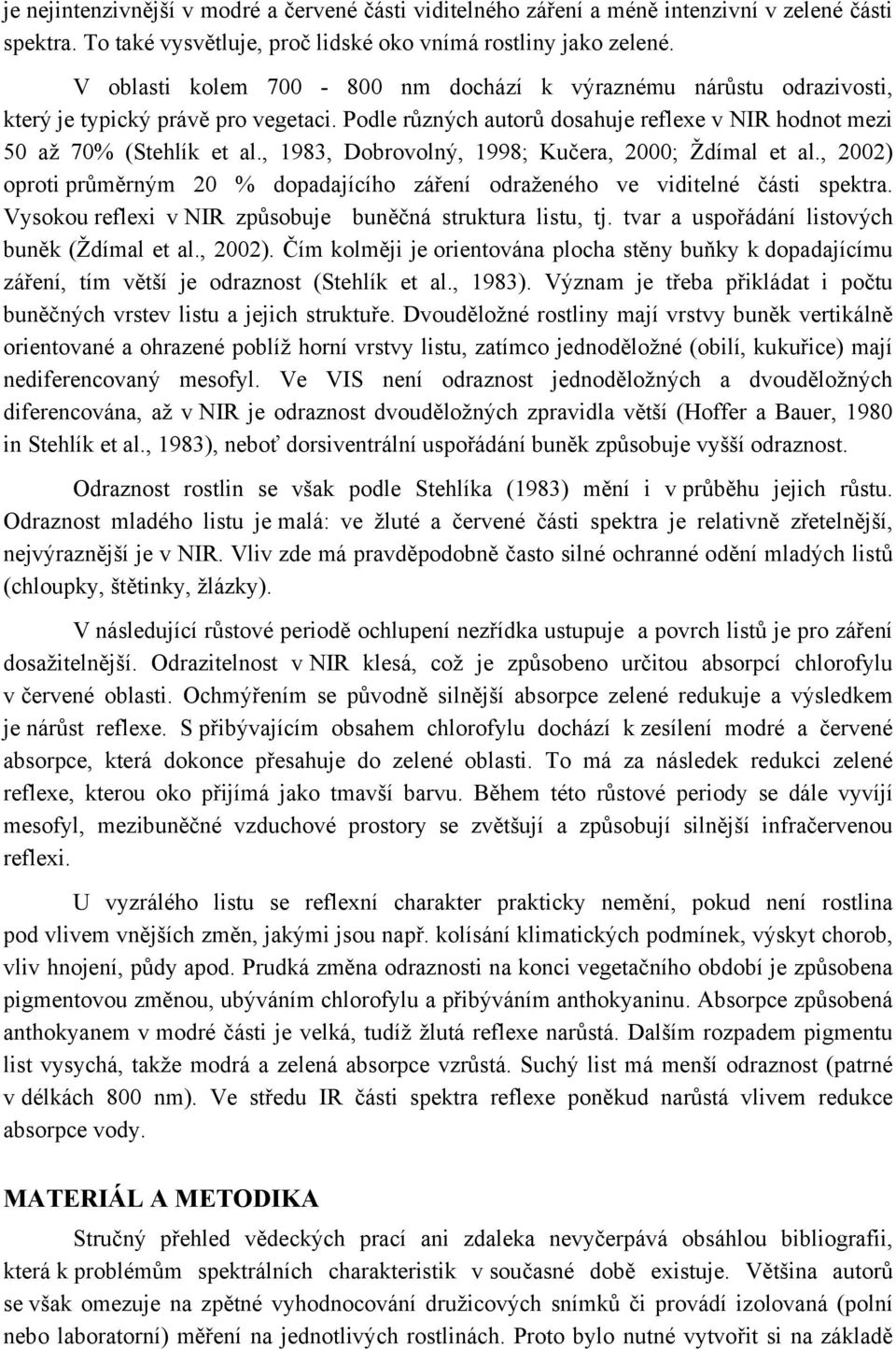 , 1983, Dobrovolný, 1998; Kučera, 2000; Ždímal et al., 2002) oproti průměrným 20 % dopadajícího záření odraženého ve viditelné části spektra.