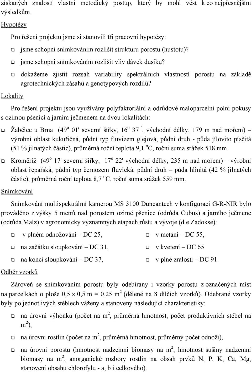 dokážeme zjistit rozsah variability spektrálních vlastností porostu na základě agrotechnických zásahů a genotypových rozdílů?
