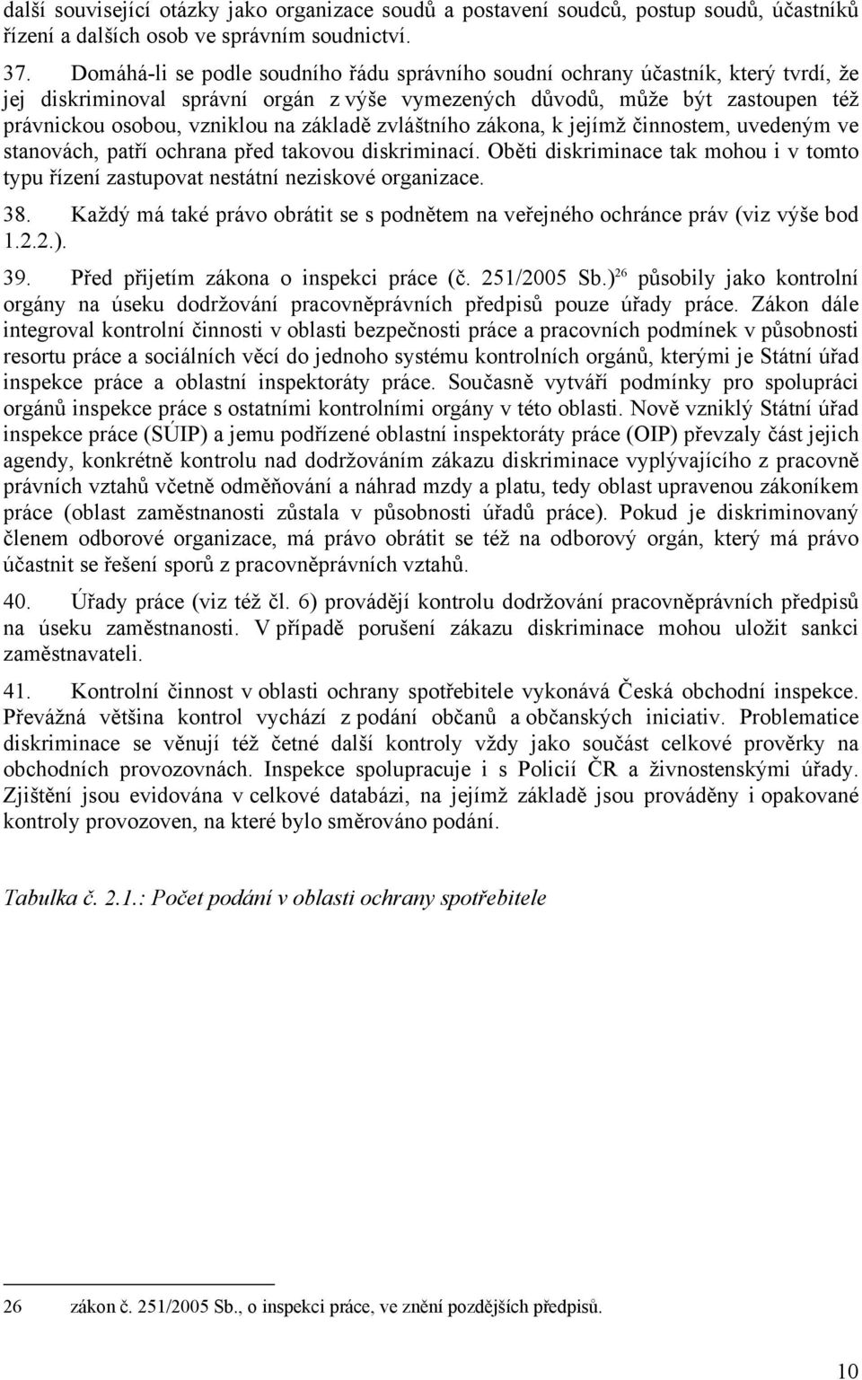 základě zvláštního zákona, k jejímž činnostem, uvedeným ve stanovách, patří ochrana před takovou diskriminací.