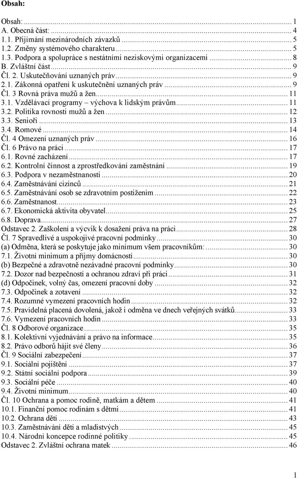 .. 11 3.2. Politika rovnosti mužů a žen... 12 3.3. Senioři... 13 3.4. Romové... 14 Čl. 4 Omezení uznaných práv... 16 Čl. 6 Právo na práci... 17 6.1. Rovné zacházení... 17 6.2. Kontrolní činnost a zprostředkování zaměstnání.