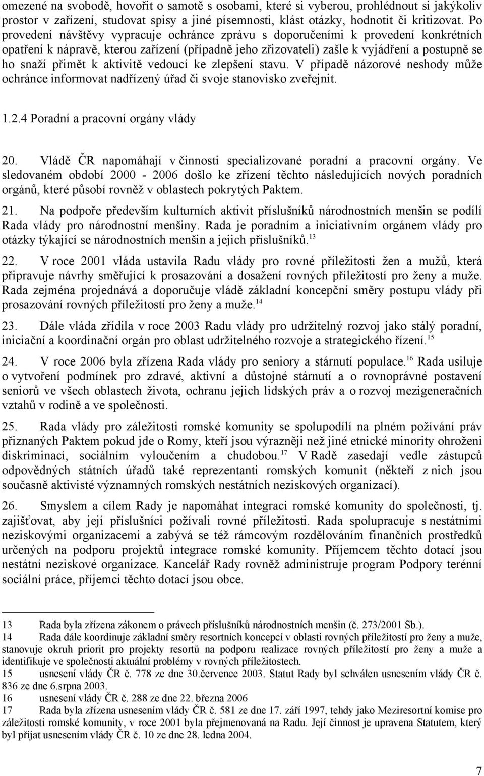 k aktivitě vedoucí ke zlepšení stavu. V případě názorové neshody může ochránce informovat nadřízený úřad či svoje stanovisko zveřejnit. 1.2.4 Poradní a pracovní orgány vlády 20.