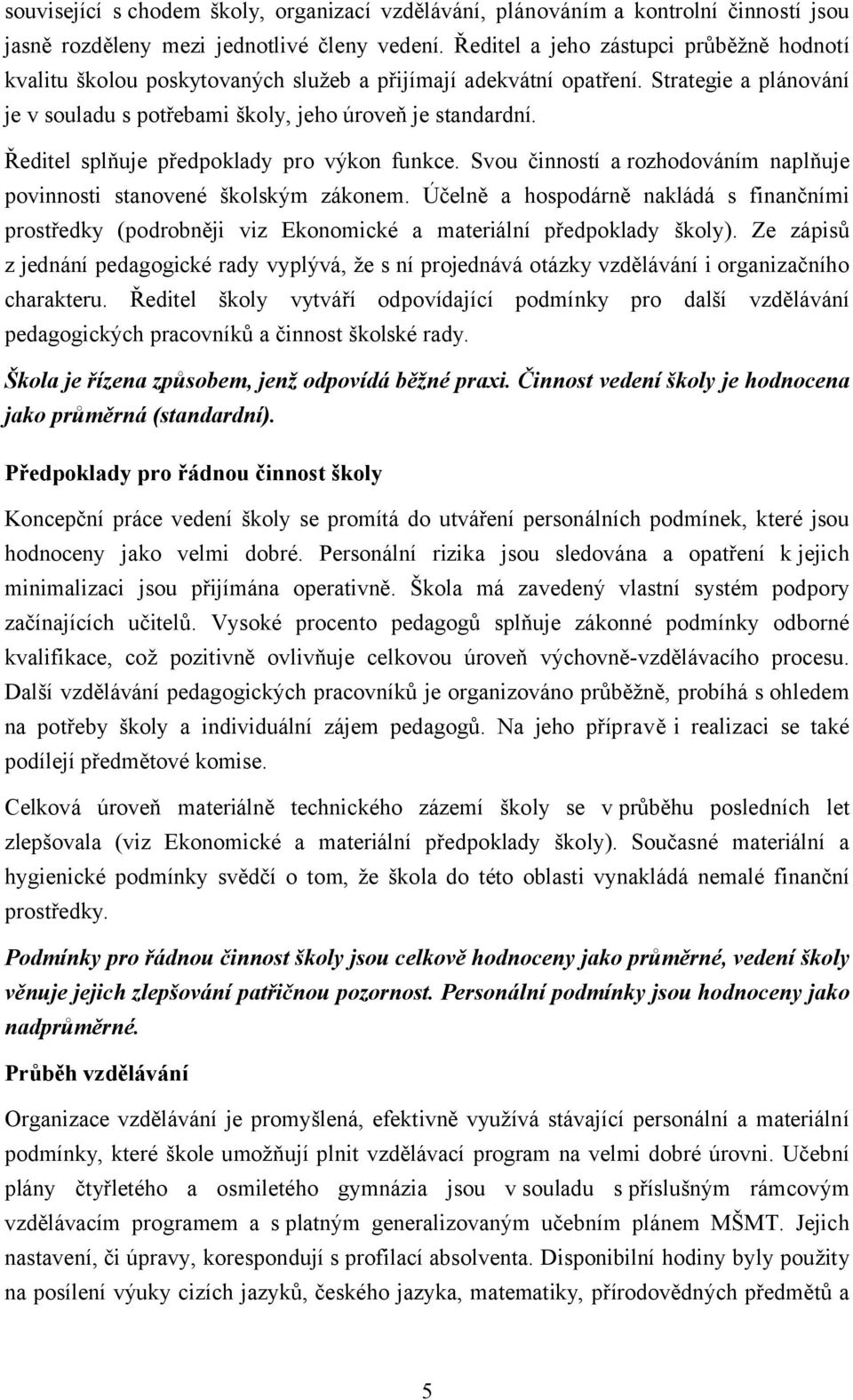 Ředitel splňuje předpoklady pro výkon funkce. Svou činností a rozhodováním naplňuje povinnosti stanovené školským zákonem.