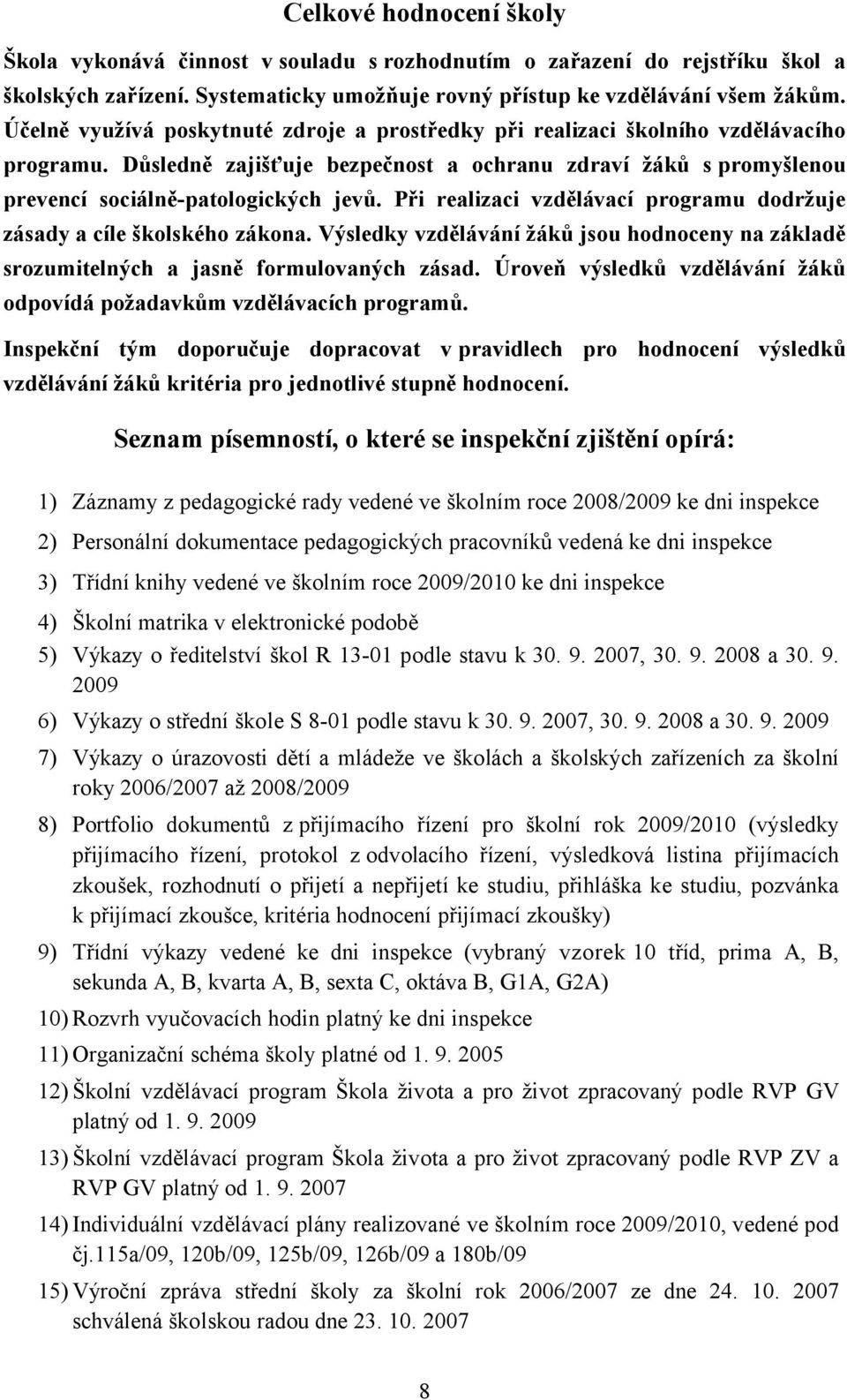 Při realizaci vzdělávací programu dodržuje zásady a cíle školského zákona. Výsledky vzdělávání žáků jsou hodnoceny na základě srozumitelných a jasně formulovaných zásad.