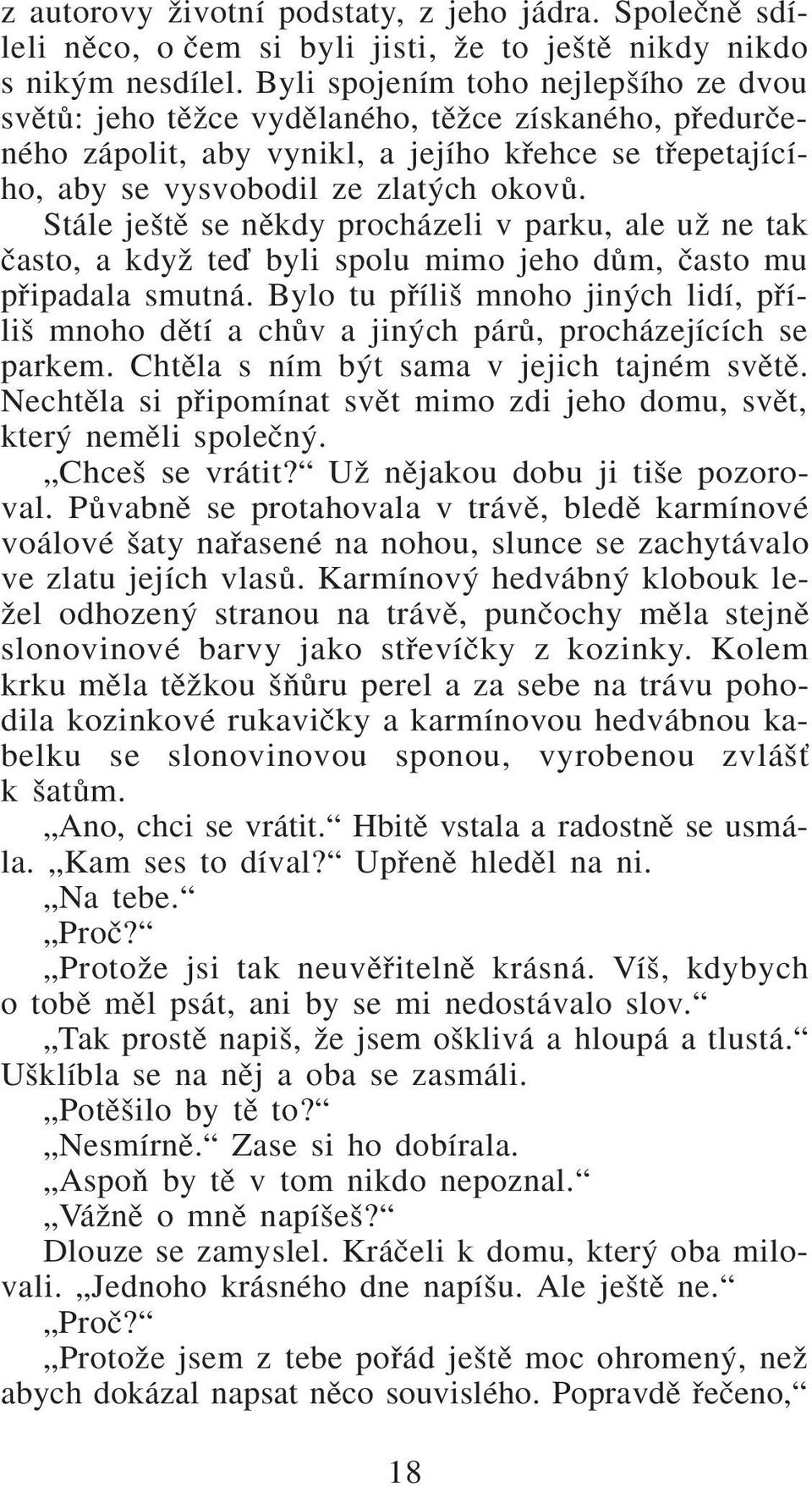 Stále je tû se nûkdy procházeli v parku, ale uï ne tak ãasto, a kdyï teì byli spolu mimo jeho dûm, ãasto mu pfiipadala smutná.