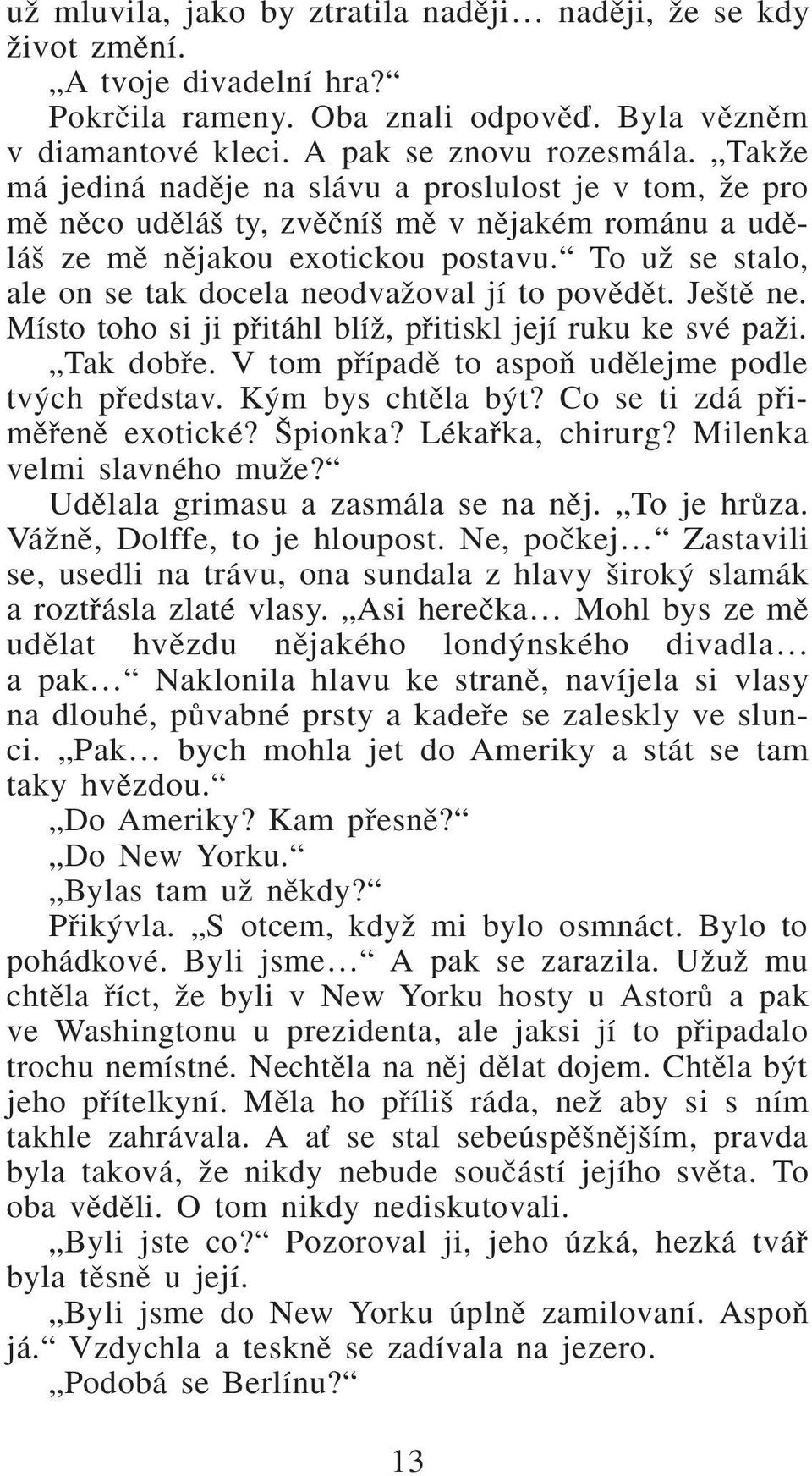 To uï se stalo, ale on se tak docela neodvaïoval jí to povûdût. Je tû ne. Místo toho si ji pfiitáhl blíï, pfiitiskl její ruku ke své païi. Tak dobfie.