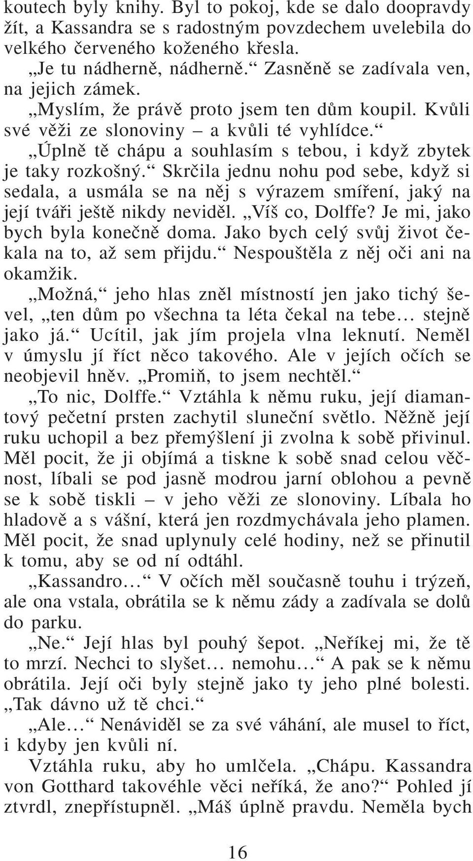 Úplnû tû chápu a souhlasím s tebou, i kdyï zbytek je taky rozko n. Skrãila jednu nohu pod sebe, kdyï si sedala, a usmála se na nûj s v razem smífiení, jak na její tváfii je tû nikdy nevidûl.