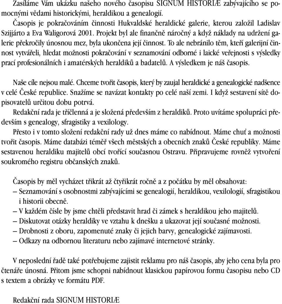 Projekt byl ale finanãnû nároãn a kdyï náklady na udrïení galerie pfiekroãily únosnou mez, byla ukonãena její ãinnost.