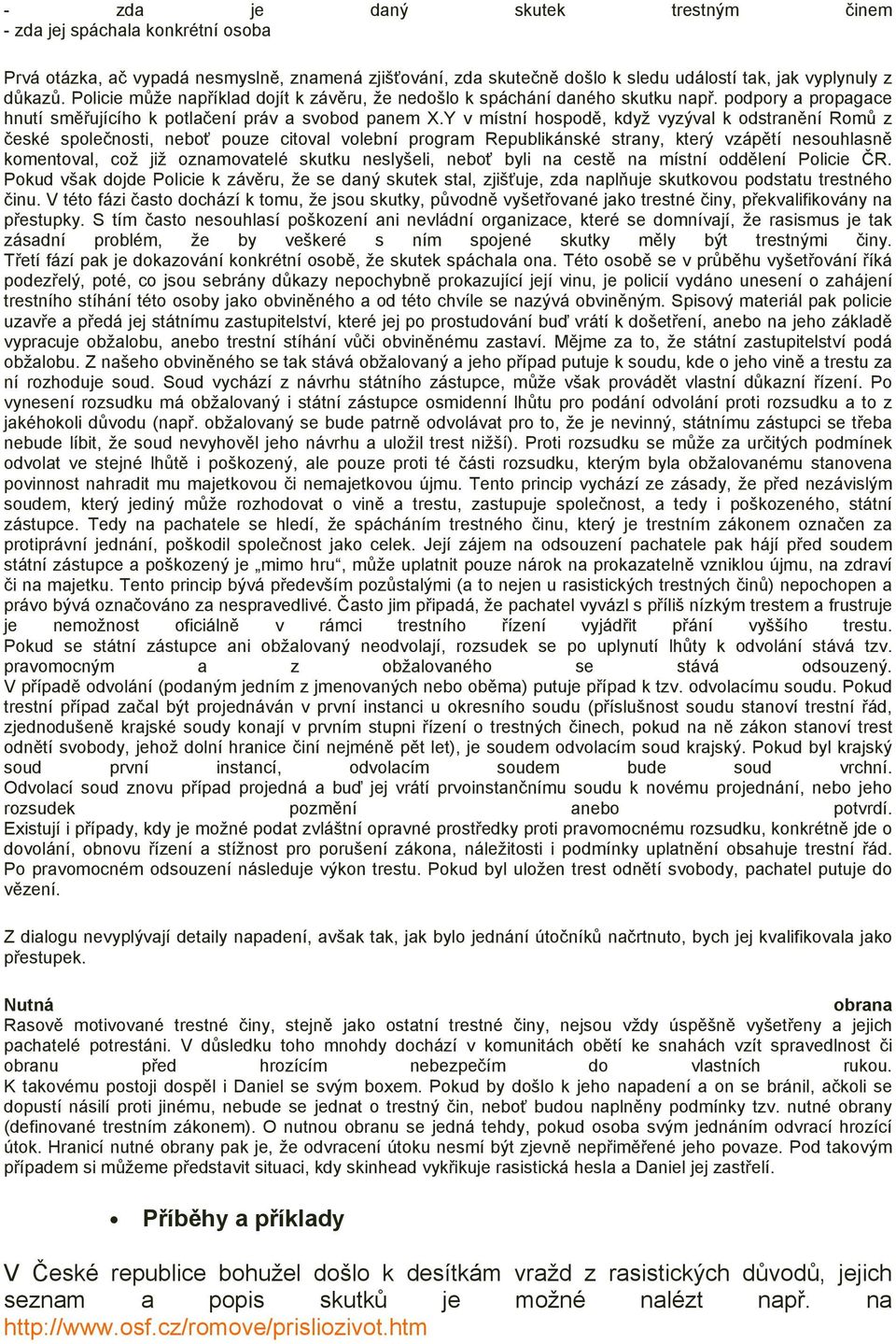 Y v místní hospodě, když vyzýval k odstranění Romů z české společnosti, neboť pouze citoval volební program Republikánské strany, který vzápětí nesouhlasně komentoval, což již oznamovatelé skutku