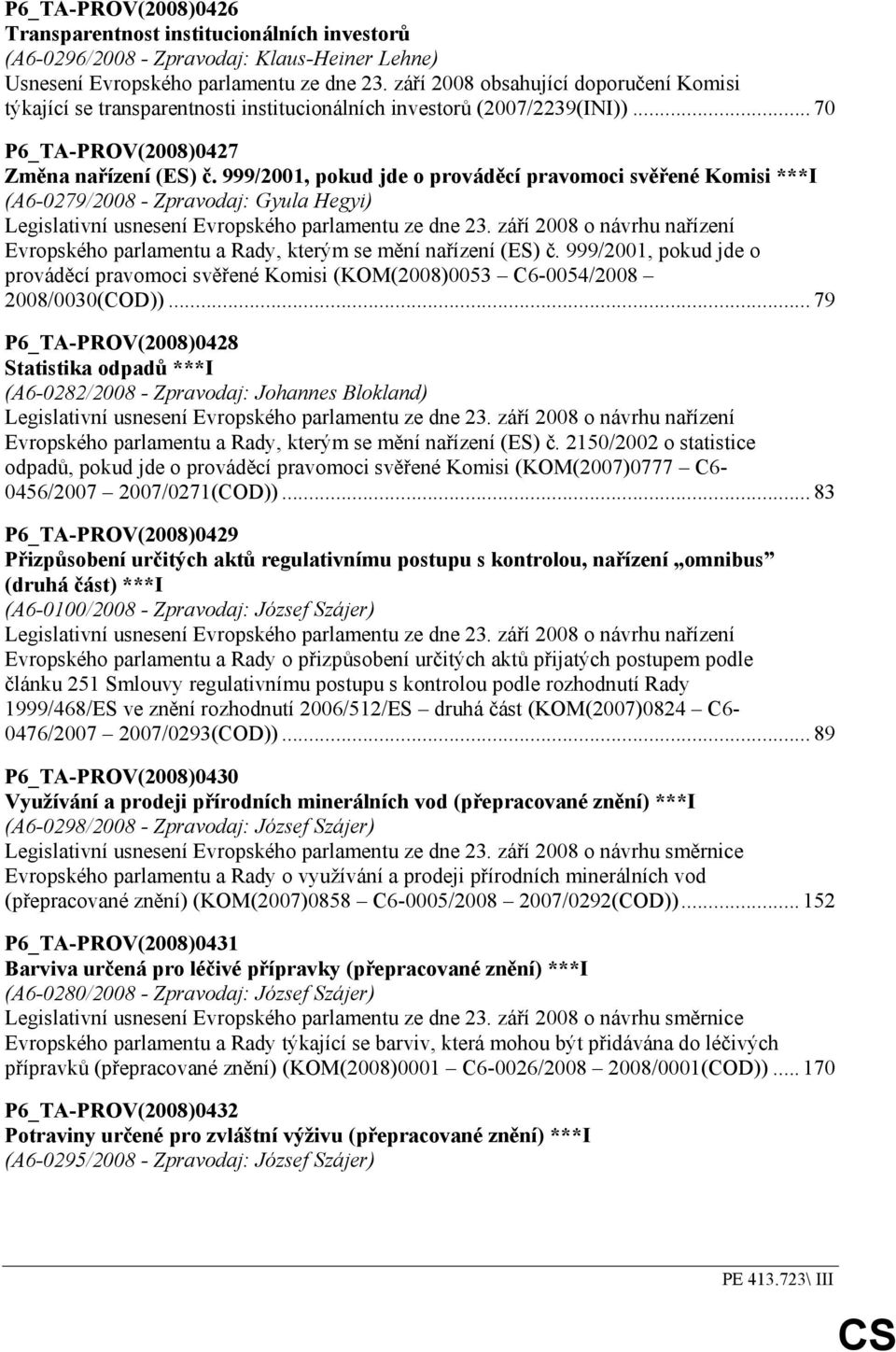 999/2001, pokud jde o prováděcí pravomoci svěřené Komisi ***I (A6-0279/2008 - Zpravodaj: Gyula Hegyi) Legislativní usnesení Evropského parlamentu ze dne 23.