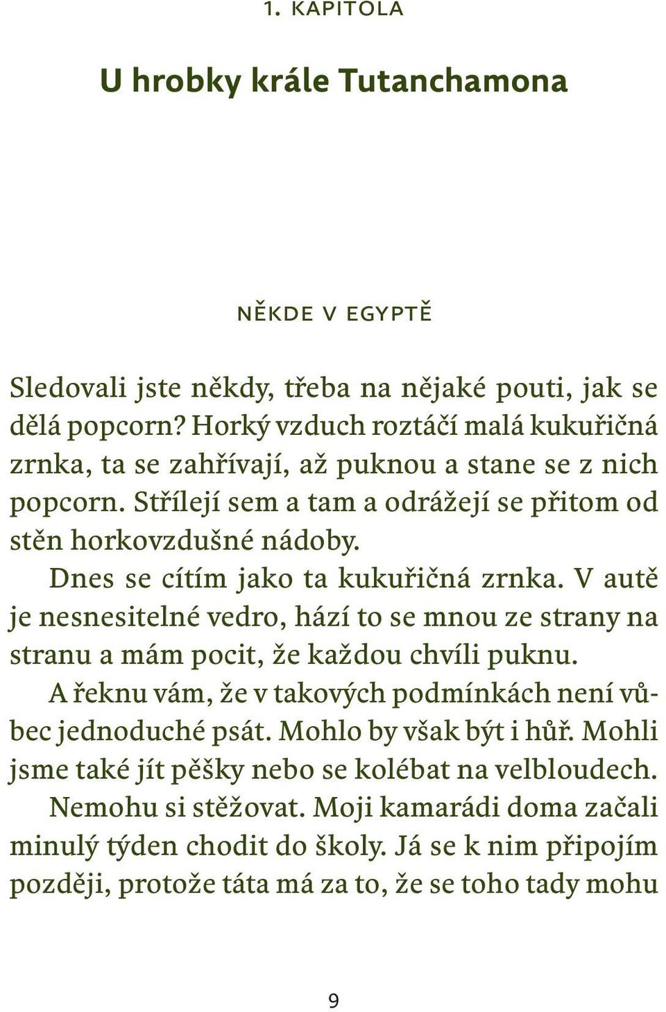 Dnes se cítím jako ta kukuřičná zrnka. V autě je nesnesitelné vedro, hází to se mnou ze strany na stranu a mám pocit, že každou chvíli puknu.