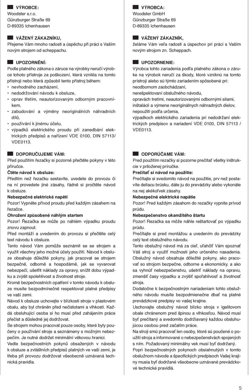 nedodržování návodu k obsluze, oprav třetím, neautorizovaným odborným pracovníkem, zabudování a výměny neoriginálních náhradních dílů, používání k jinému účelu, výpadků elektrického proudu při