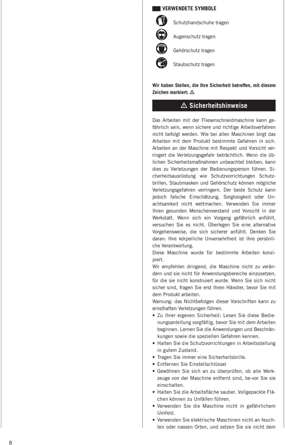 Wie bei allen Maschinen birgt das Arbeiten mit dem Produkt bestimmte Gefahren in sich. Arbeiten an der Maschine mit Respekt und Vorsicht verringert die Verletzungsgefahr beträchtlich.