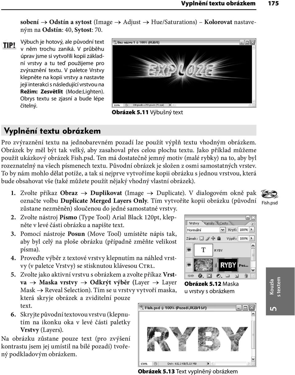 V paletce Vrstvy klepněte na kopii vrstvy a nastavte její interakci s následující vrstvou na Režim: Zesvětlit (Mode:Lighten). Obrys textu se zjasní a bude lépe čitelný. Obrázek 5.