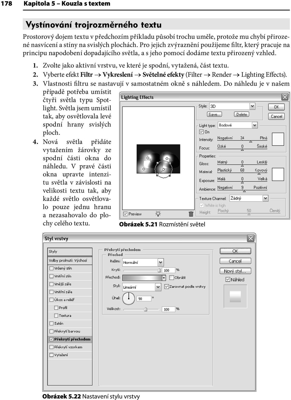 Zvolte jako aktivní vrstvu, ve které je spodní, vytažená, část textu. 2. Vyberte efekt Filtr Vykreslení Světelné efekty (Filter Render Lighting Effects). 3.